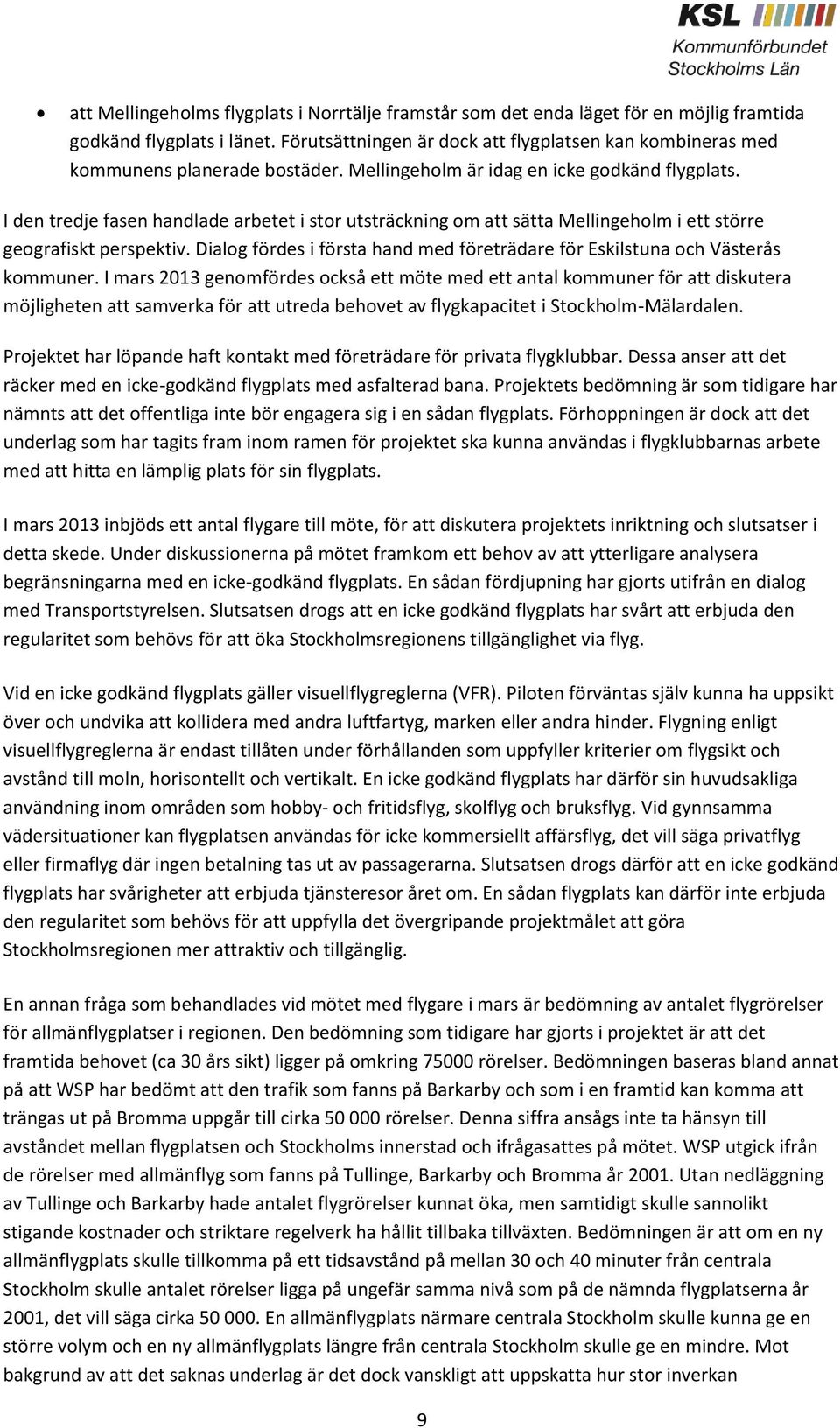 I den tredje fasen handlade arbetet i stor utsträckning om att sätta Mellingeholm i ett större geografiskt perspektiv. Dialog fördes i första hand med företrädare för Eskilstuna och Västerås kommuner.