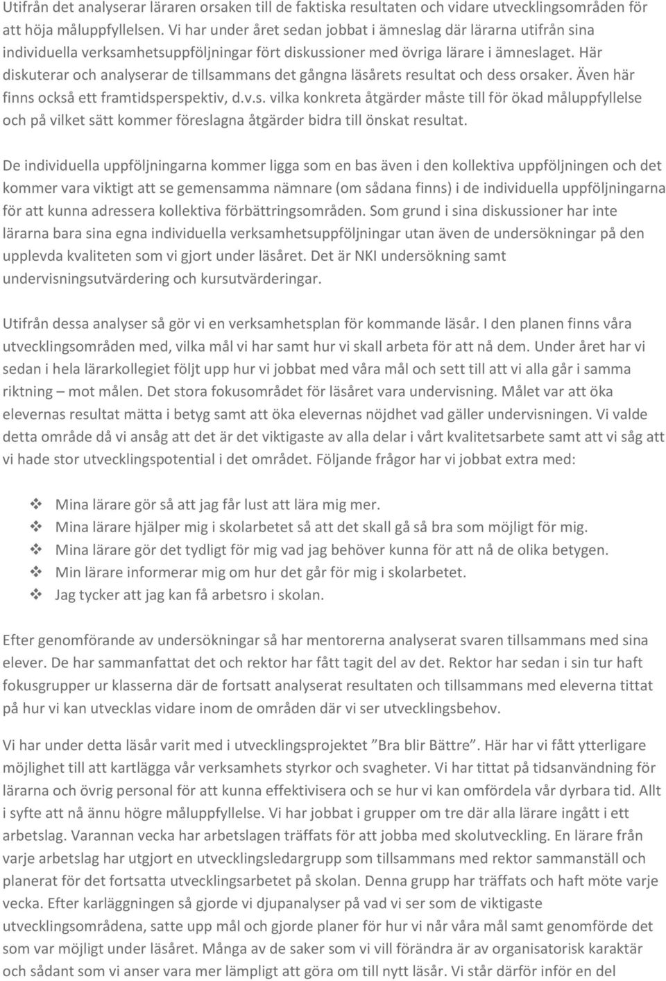 Här diskuterar och analyserar de tillsammans det gångna läsårets resultat och dess orsaker. Även här finns också ett framtidsperspektiv, d.v.s. vilka konkreta åtgärder måste till för ökad måluppfyllelse och på vilket sätt kommer föreslagna åtgärder bidra till önskat resultat.