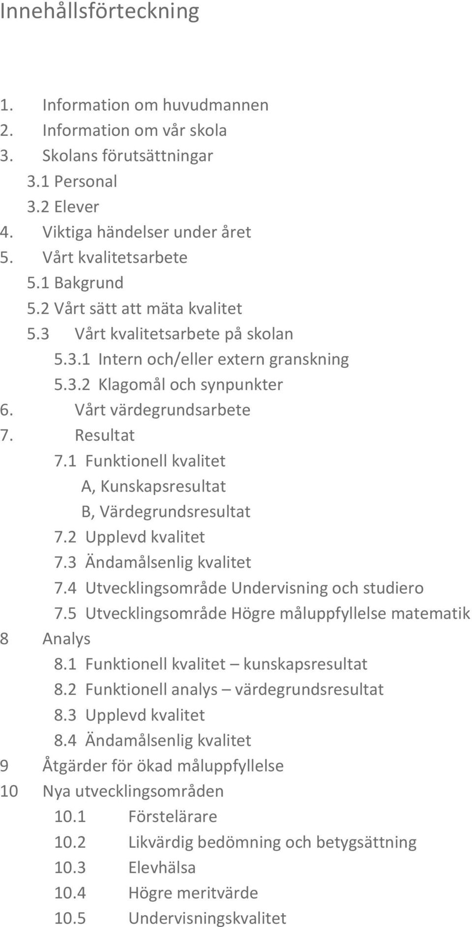 1 Funktionell kvalitet A, Kunskapsresultat B, Värdegrundsresultat 7.2 Upplevd kvalitet 7.3 Ändamålsenlig kvalitet 7.4 Utvecklingsområde Undervisning och studiero 7.