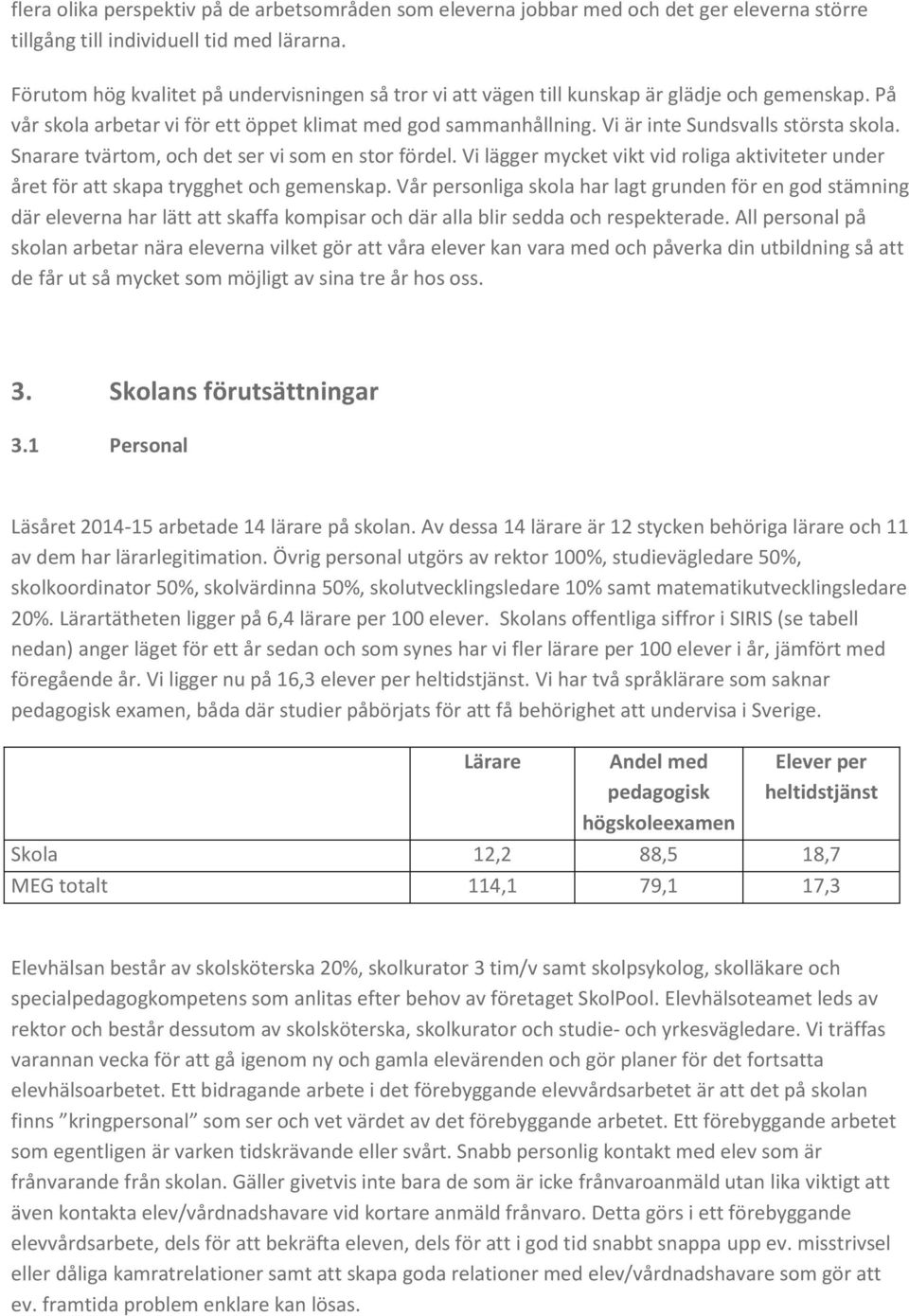 Vi är inte Sundsvalls största skola. Snarare tvärtom, och det ser vi som en stor fördel. Vi lägger mycket vikt vid roliga aktiviteter under året för att skapa trygghet och gemenskap.