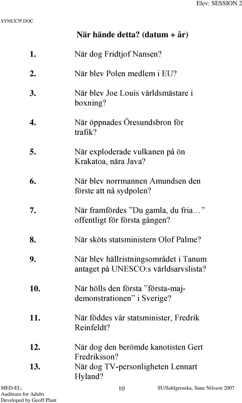 När framfördes Du gamla, du fria offentligt för första gången? 8. När sköts statsministern Olof Palme? 9.