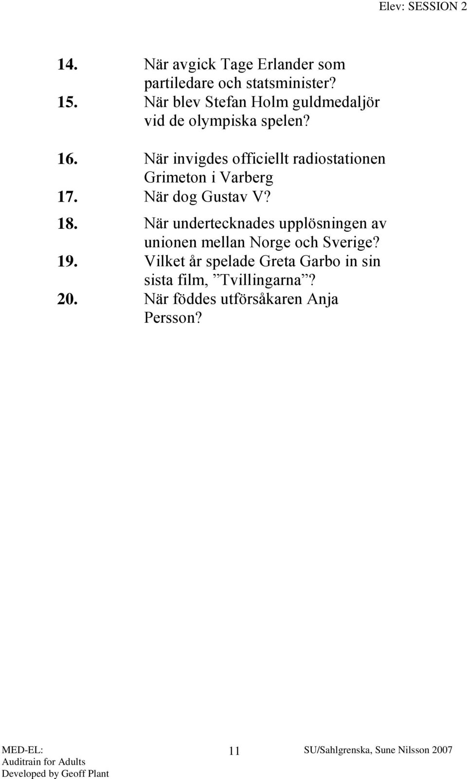 När invigdes officiellt radiostationen Grimeton i Varberg 17. När dog Gustav V? 18.