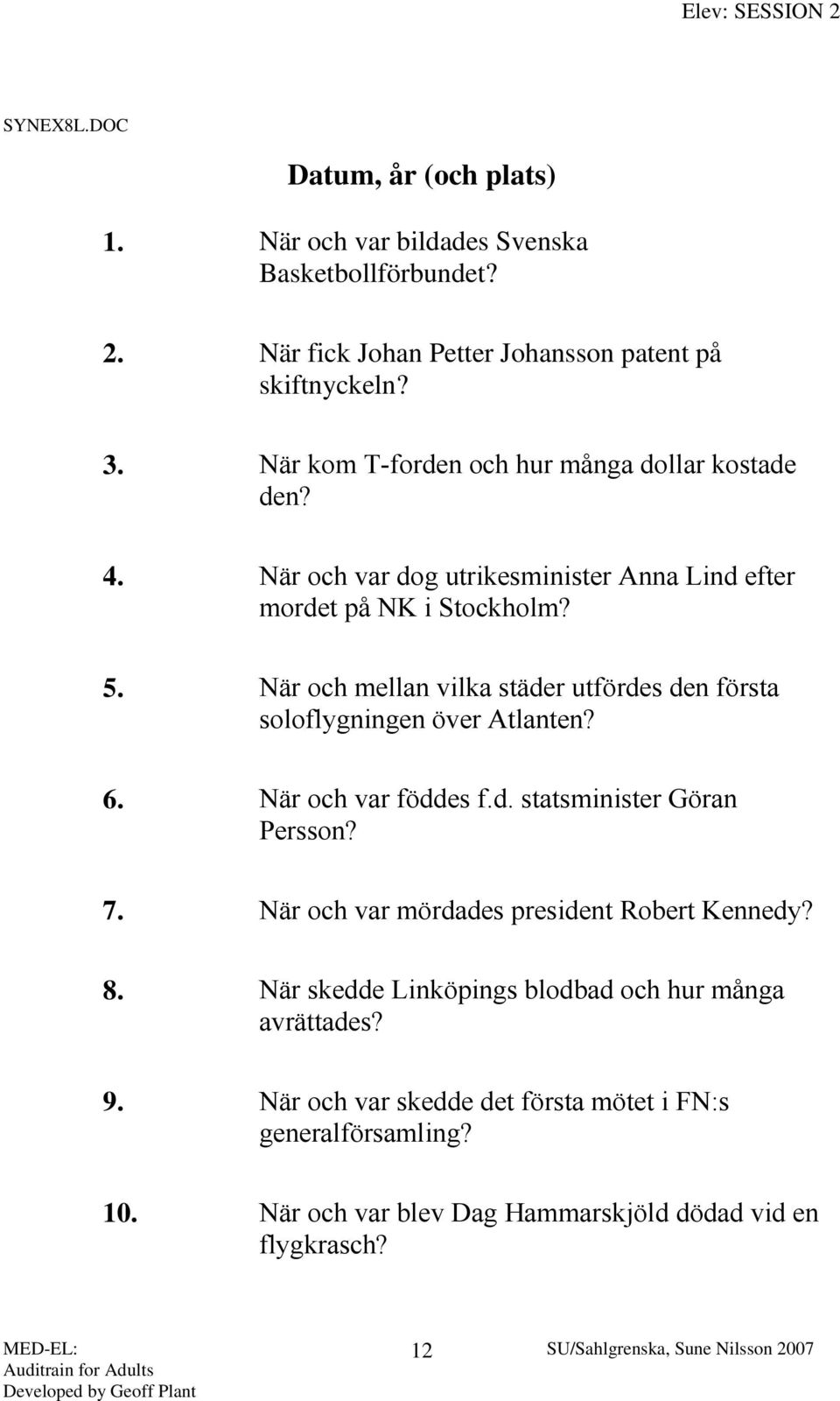 När och mellan vilka städer utfördes den första soloflygningen över Atlanten? 6. När och var föddes f.d. statsminister Göran Persson? 7.