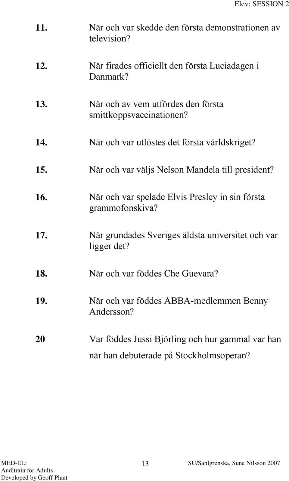 När och var väljs Nelson Mandela till president? 16. När och var spelade Elvis Presley in sin första grammofonskiva? 17.