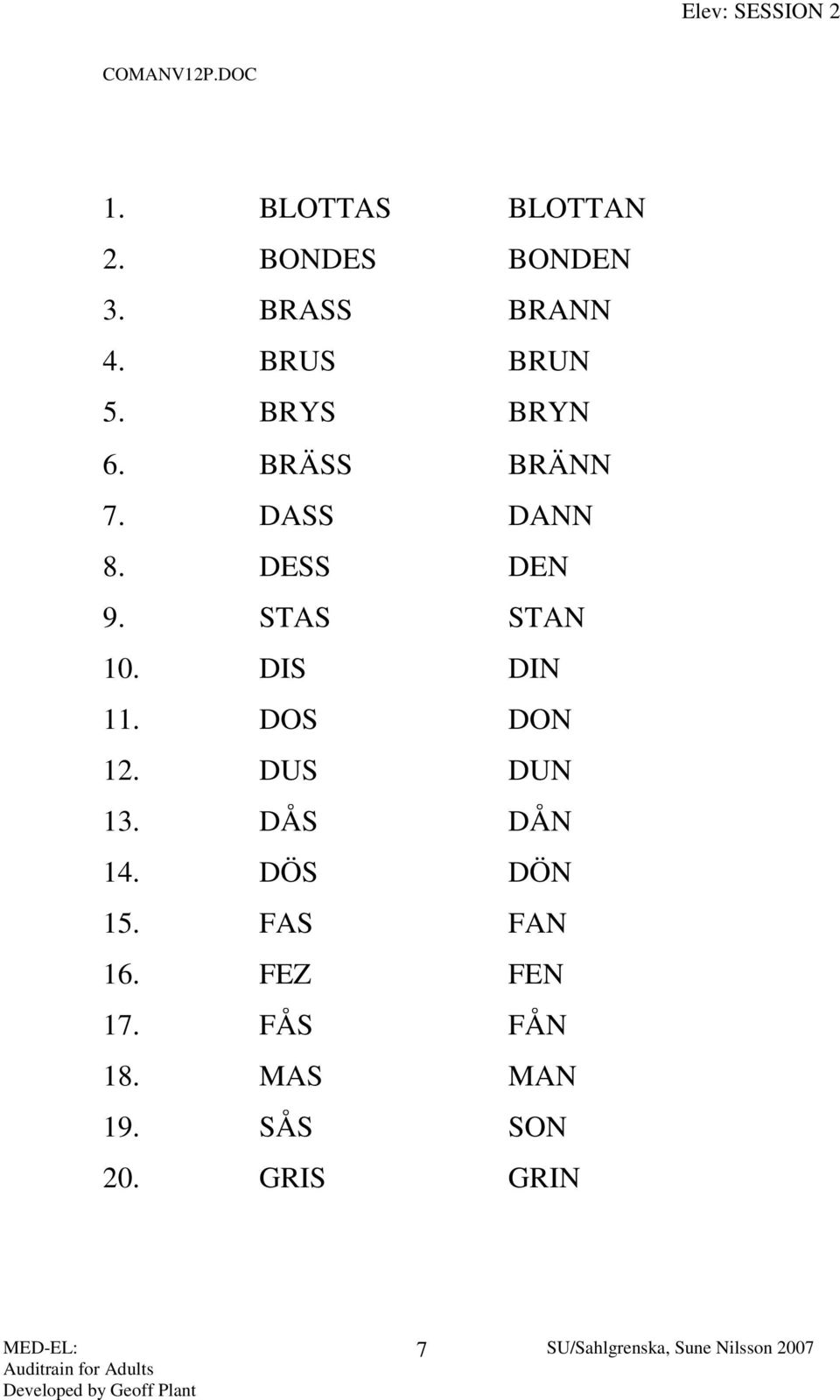 STAS STAN 10. DIS DIN 11. DOS DON 12. DUS DUN 13. DÅS DÅN 14.