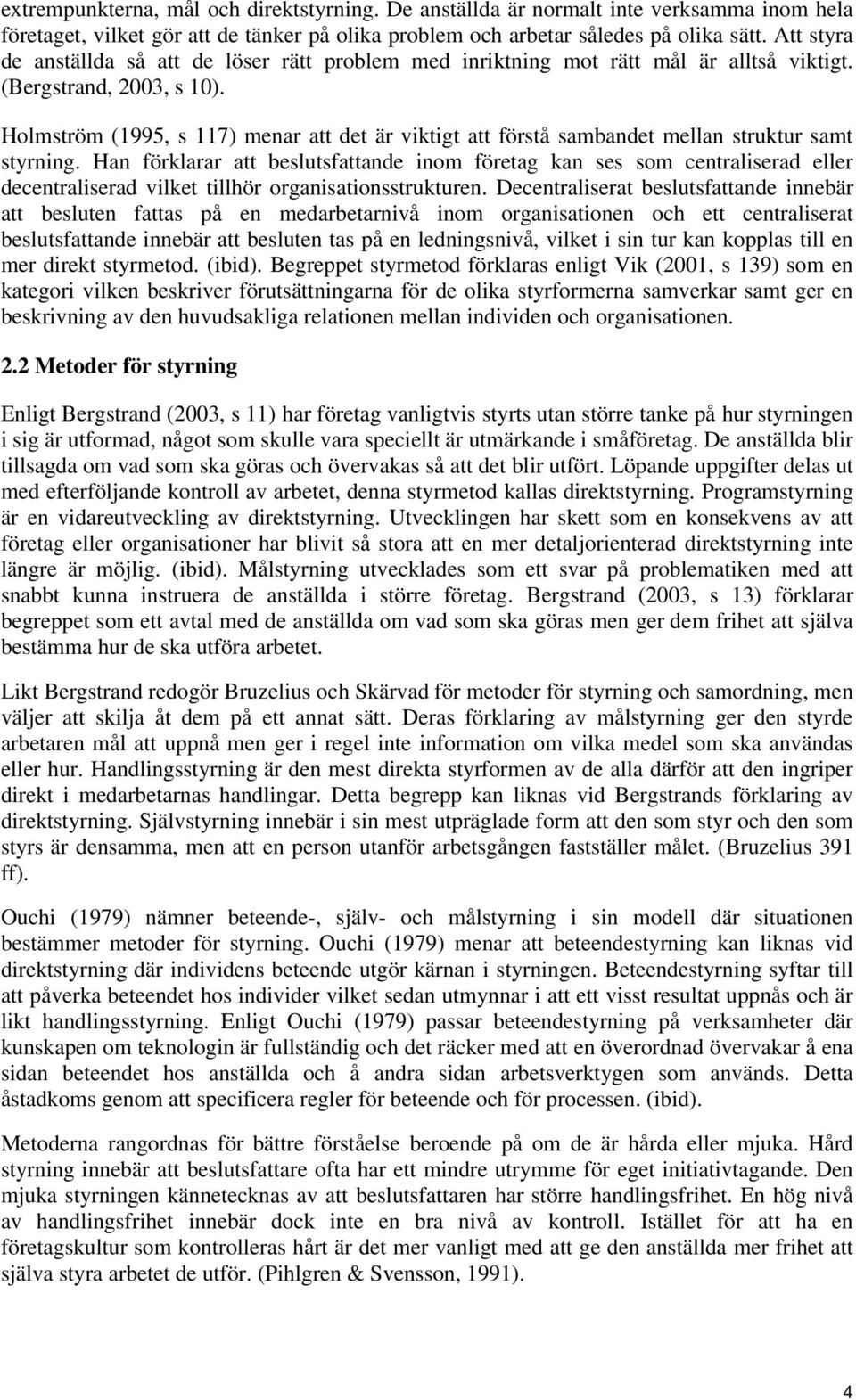 Holmström (1995, s 117) menar att det är viktigt att förstå sambandet mellan struktur samt styrning.