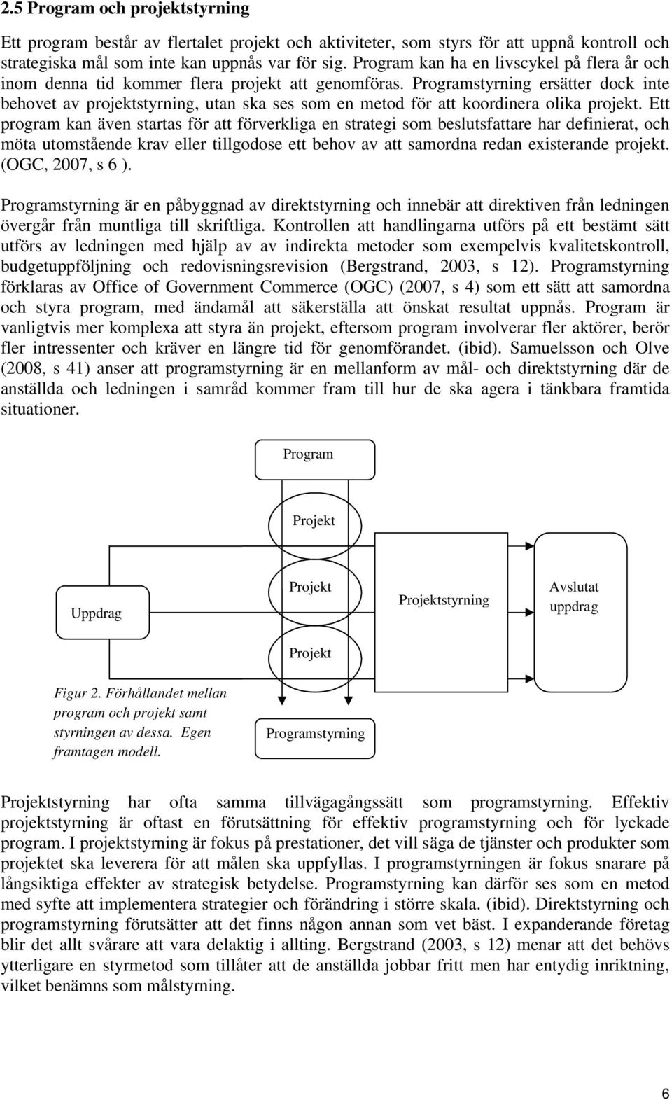 Programstyrning ersätter dock inte behovet av projektstyrning, utan ska ses som en metod för att koordinera olika projekt.