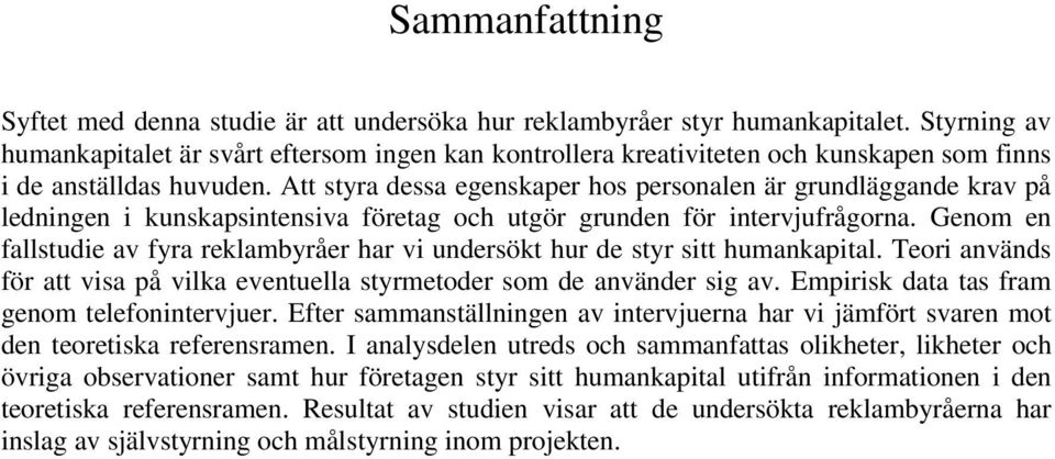 Att styra dessa egenskaper hos personalen är grundläggande krav på ledningen i kunskapsintensiva företag och utgör grunden för intervjufrågorna.