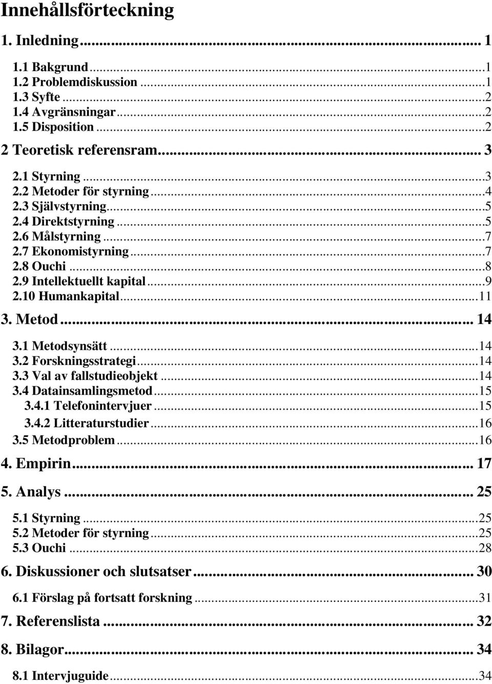 ..14 3.3 Val av fallstudieobjekt...14 3.4 Datainsamlingsmetod...15 3.4.1 Telefonintervjuer...15 3.4.2 Litteraturstudier...16 3.5 Metodproblem...16 4. Empirin... 17 5. Analys... 25 5.