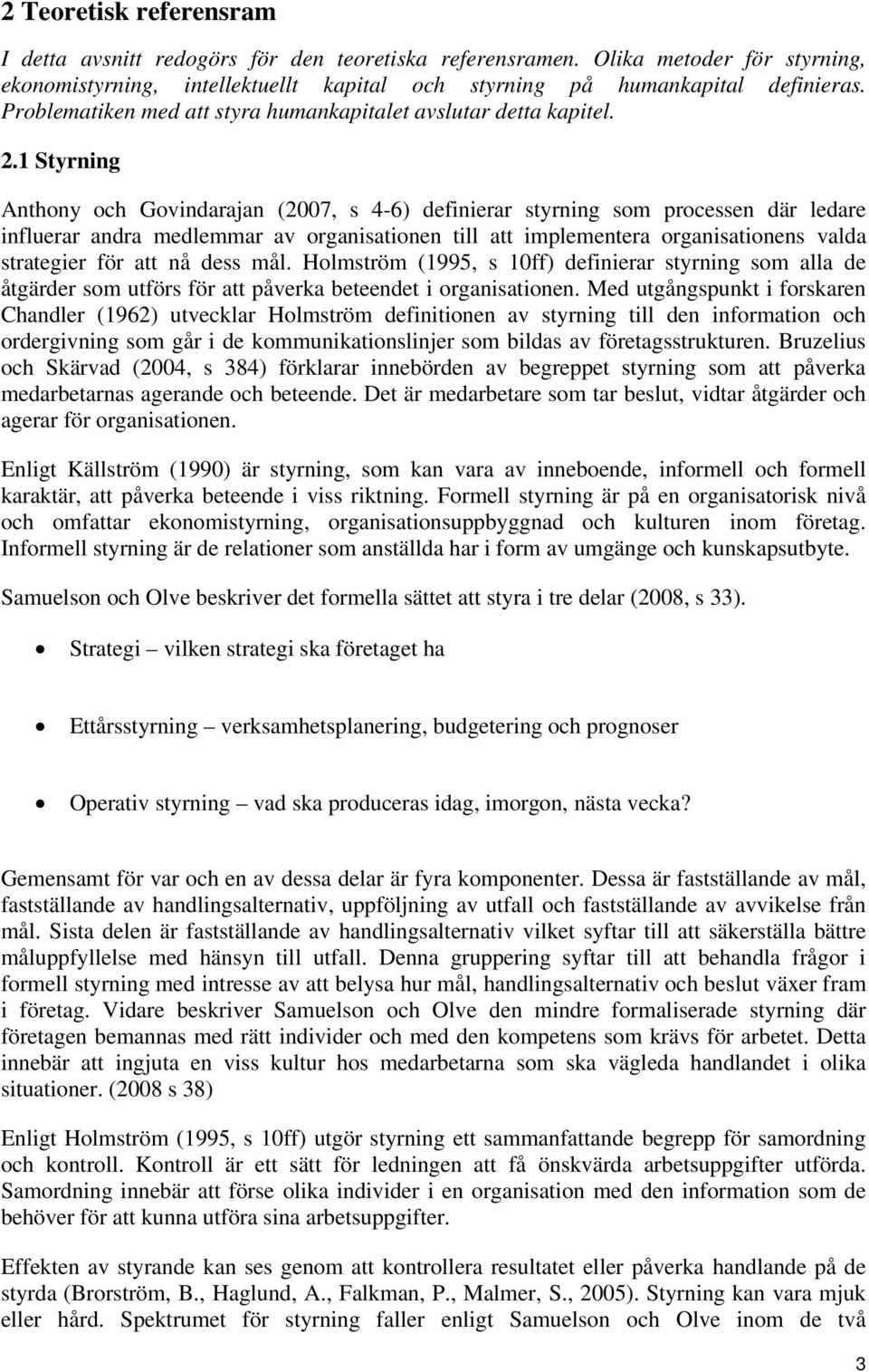 1 Styrning Anthony och Govindarajan (2007, s 4-6) definierar styrning som processen där ledare influerar andra medlemmar av organisationen till att implementera organisationens valda strategier för