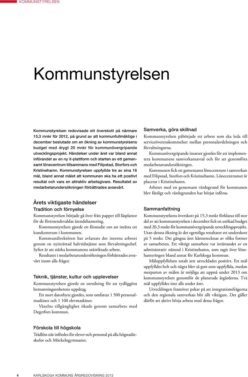 Händelser under året var bland annat införandet av en ny it-plattform och starten av ett gemensamt lönecentrum tillsammans med Filipstad, Storfors och Kristinehamn.