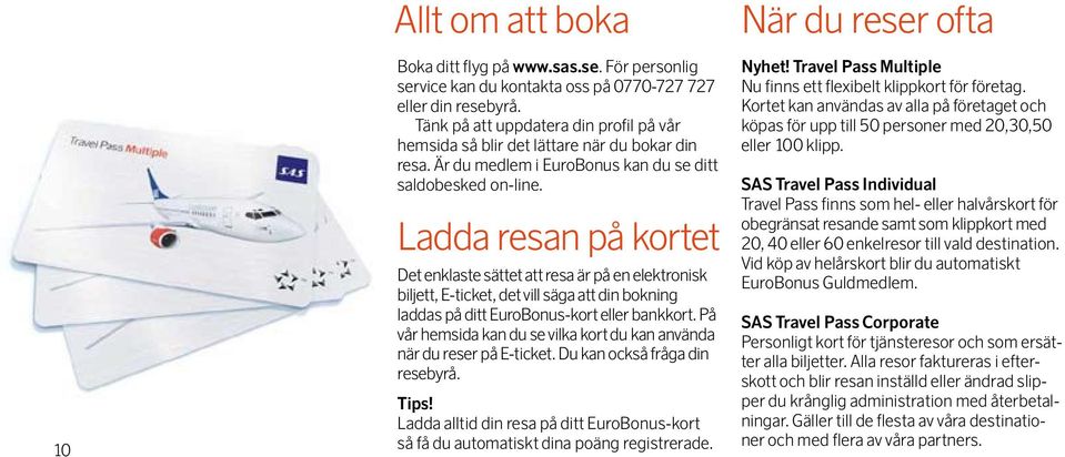 Ladda resan på kortet Det enklaste sättet att resa är på en elektronisk biljett, E-ticket, det vill säga att din bokning laddas på ditt EuroBonus-kort eller bankkort.