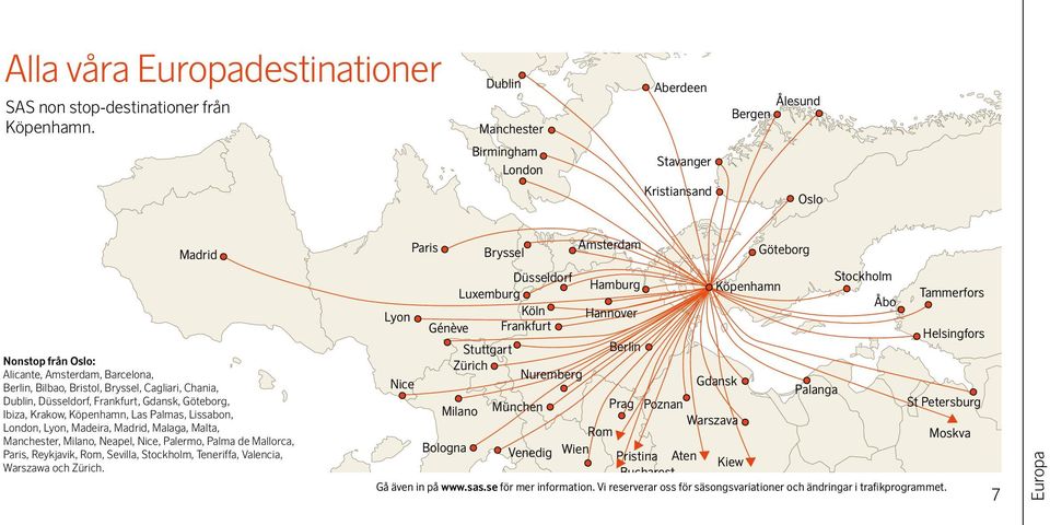 Dublin, Düsseldorf, Frankfurt, Gdansk, Göteborg, Ibiza, Krakow, Köpenhamn, Las Palmas, Lissabon, London, Lyon, Madeira, Madrid, Malaga, Malta, Manchester, Milano, Neapel, Nice, Palermo, Palma de