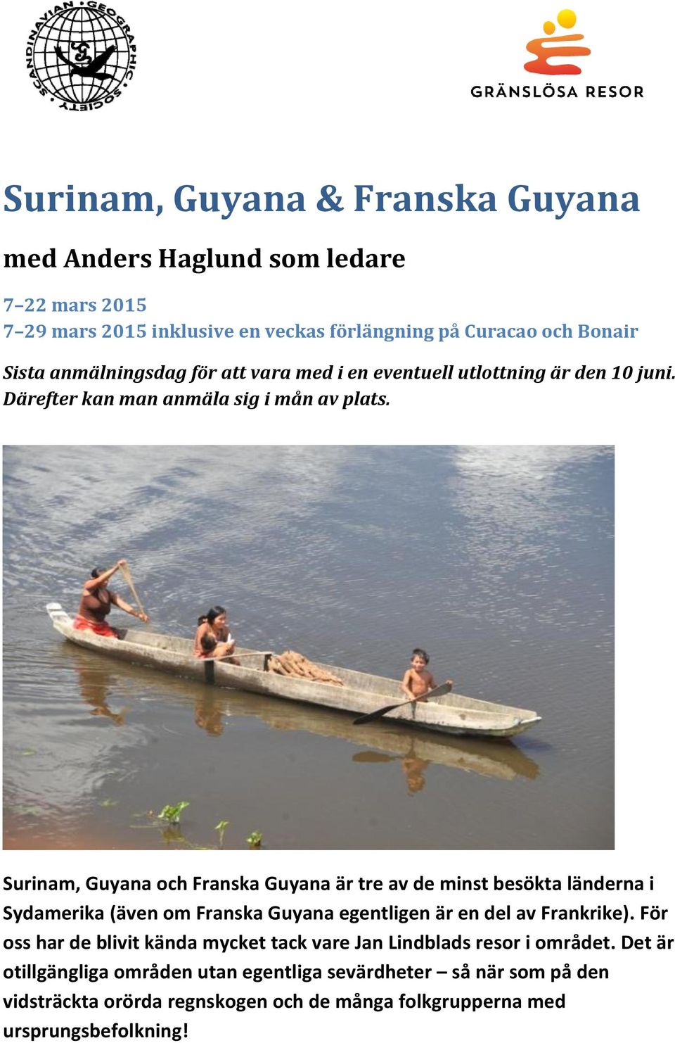 Surinam, Guyana och Franska Guyana är tre av de minst besökta länderna i Sydamerika (även om Franska Guyana egentligen är en del av Frankrike).