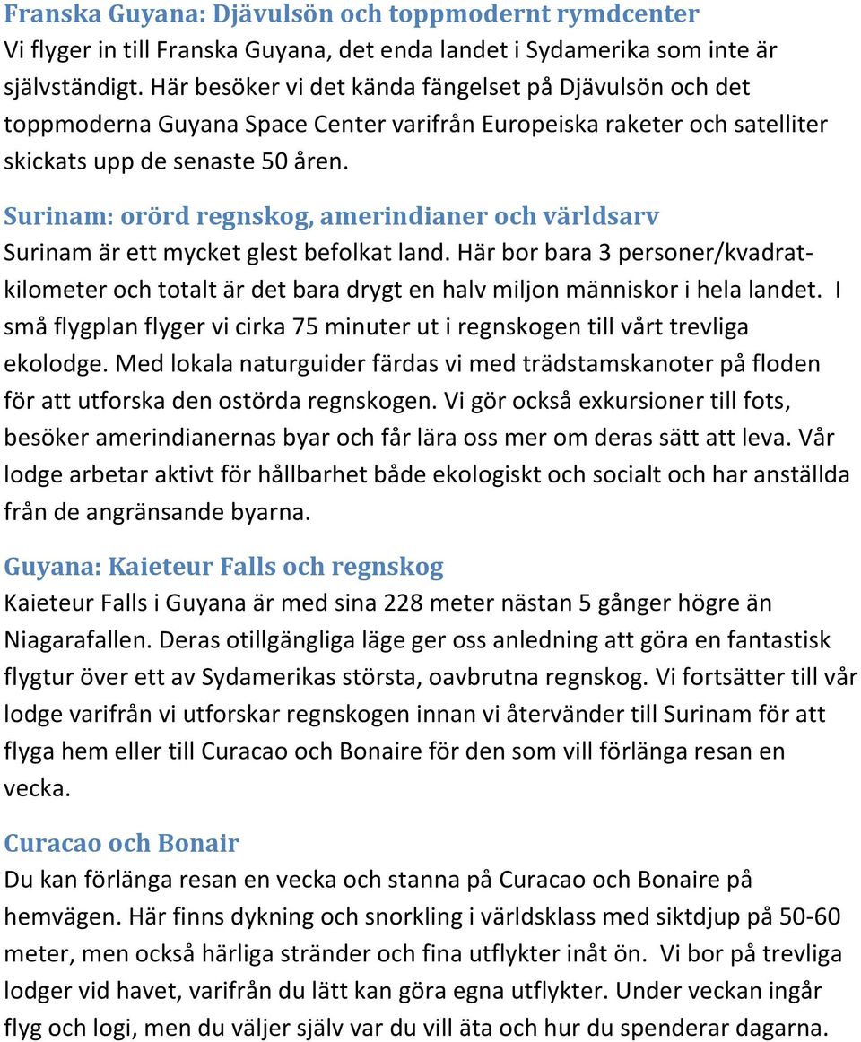 Surinam: orörd regnskog, amerindianer och världsarv Surinam är ett mycket glest befolkat land.