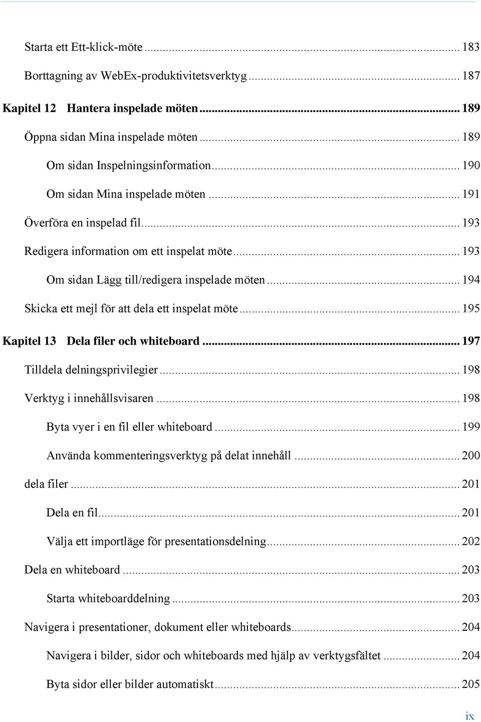 .. 194 Skicka ett mejl för att dela ett inspelat möte... 195 Kapitel 13 Dela filer och whiteboard... 197 Tilldela delningsprivilegier... 198 Verktyg i innehållsvisaren.