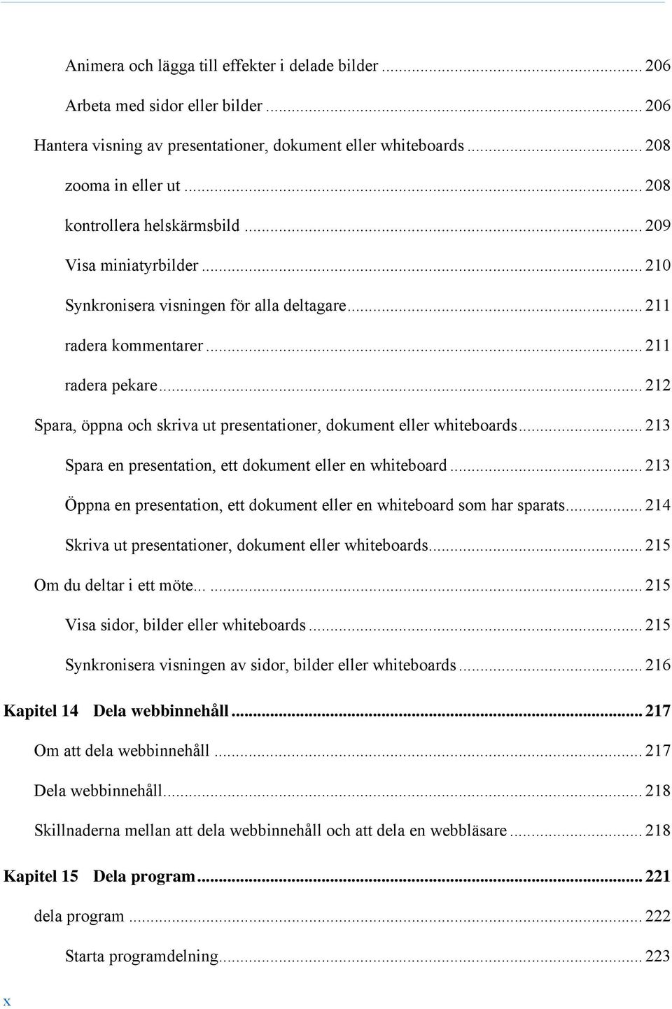 .. 212 Spara, öppna och skriva ut presentationer, dokument eller whiteboards... 213 Spara en presentation, ett dokument eller en whiteboard.