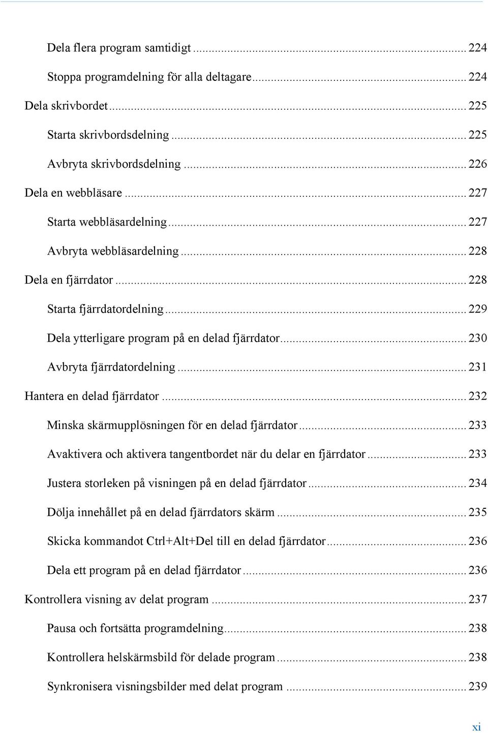 .. 230 Avbryta fjärrdatordelning... 231 Hantera en delad fjärrdator... 232 Minska skärmupplösningen för en delad fjärrdator... 233 Avaktivera och aktivera tangentbordet när du delar en fjärrdator.