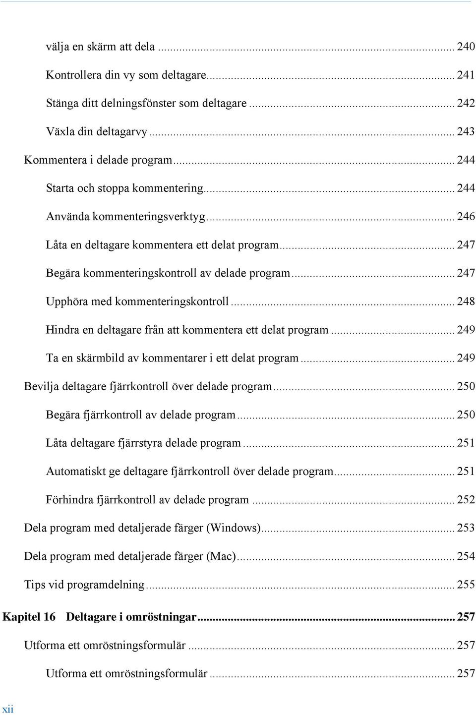 .. 247 Upphöra med kommenteringskontroll... 248 Hindra en deltagare från att kommentera ett delat program... 249 Ta en skärmbild av kommentarer i ett delat program.