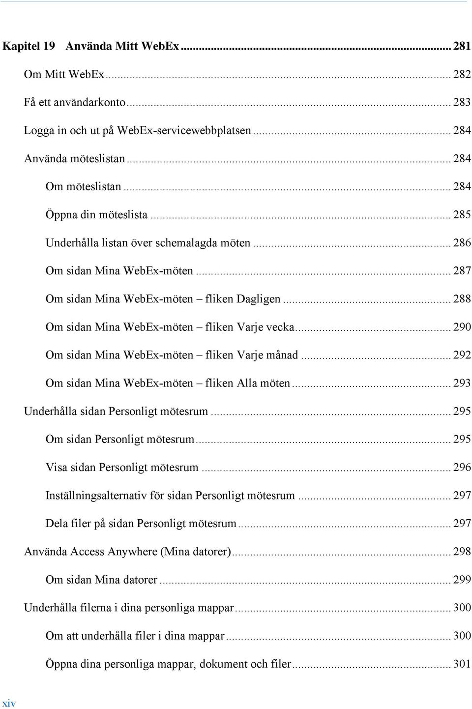 .. 288 Om sidan Mina WebEx-möten fliken Varje vecka... 290 Om sidan Mina WebEx-möten fliken Varje månad... 292 Om sidan Mina WebEx-möten fliken Alla möten... 293 Underhålla sidan Personligt mötesrum.