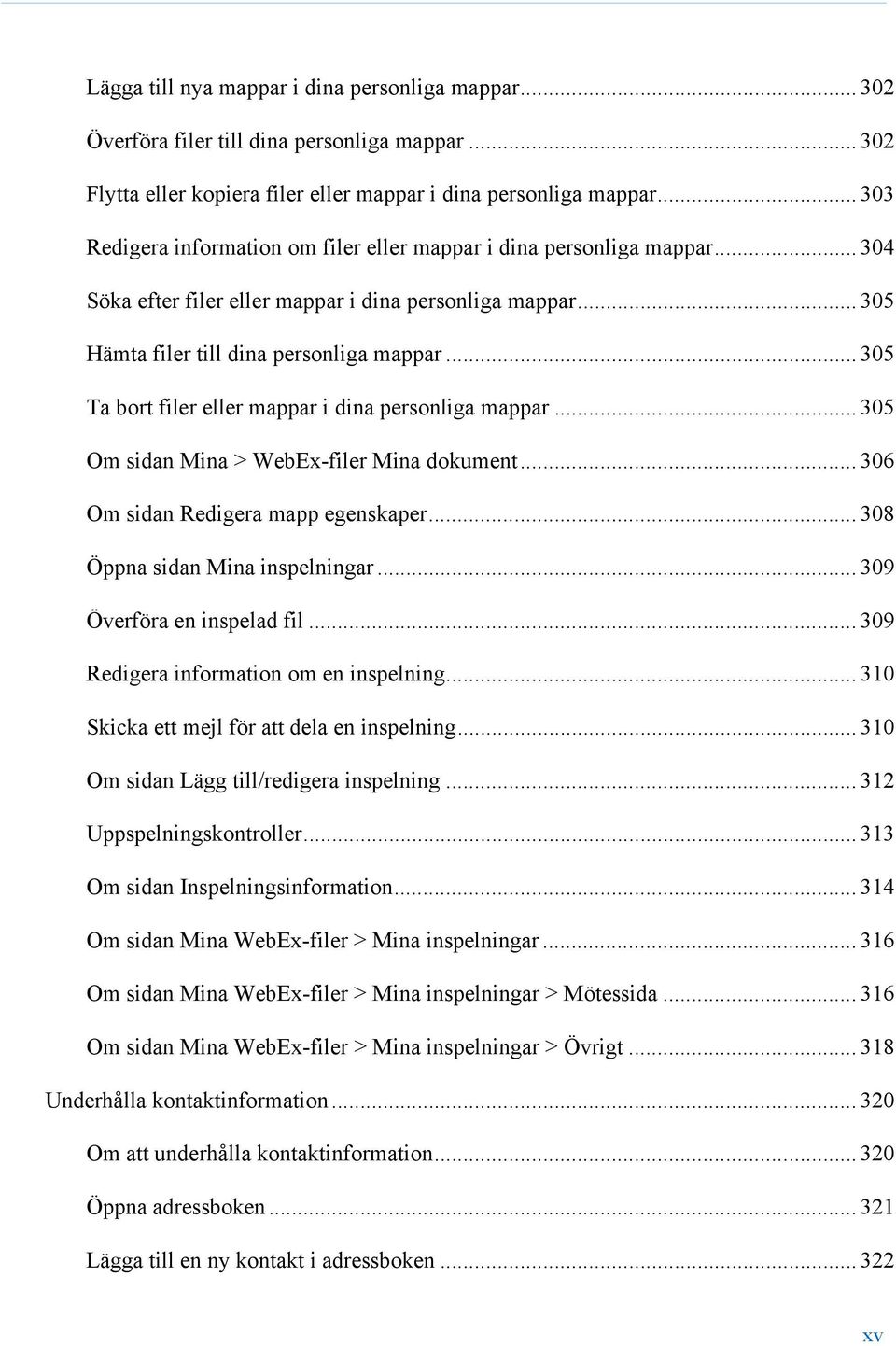 .. 305 Ta bort filer eller mappar i dina personliga mappar... 305 Om sidan Mina > WebEx-filer Mina dokument... 306 Om sidan Redigera mapp egenskaper... 308 Öppna sidan Mina inspelningar.