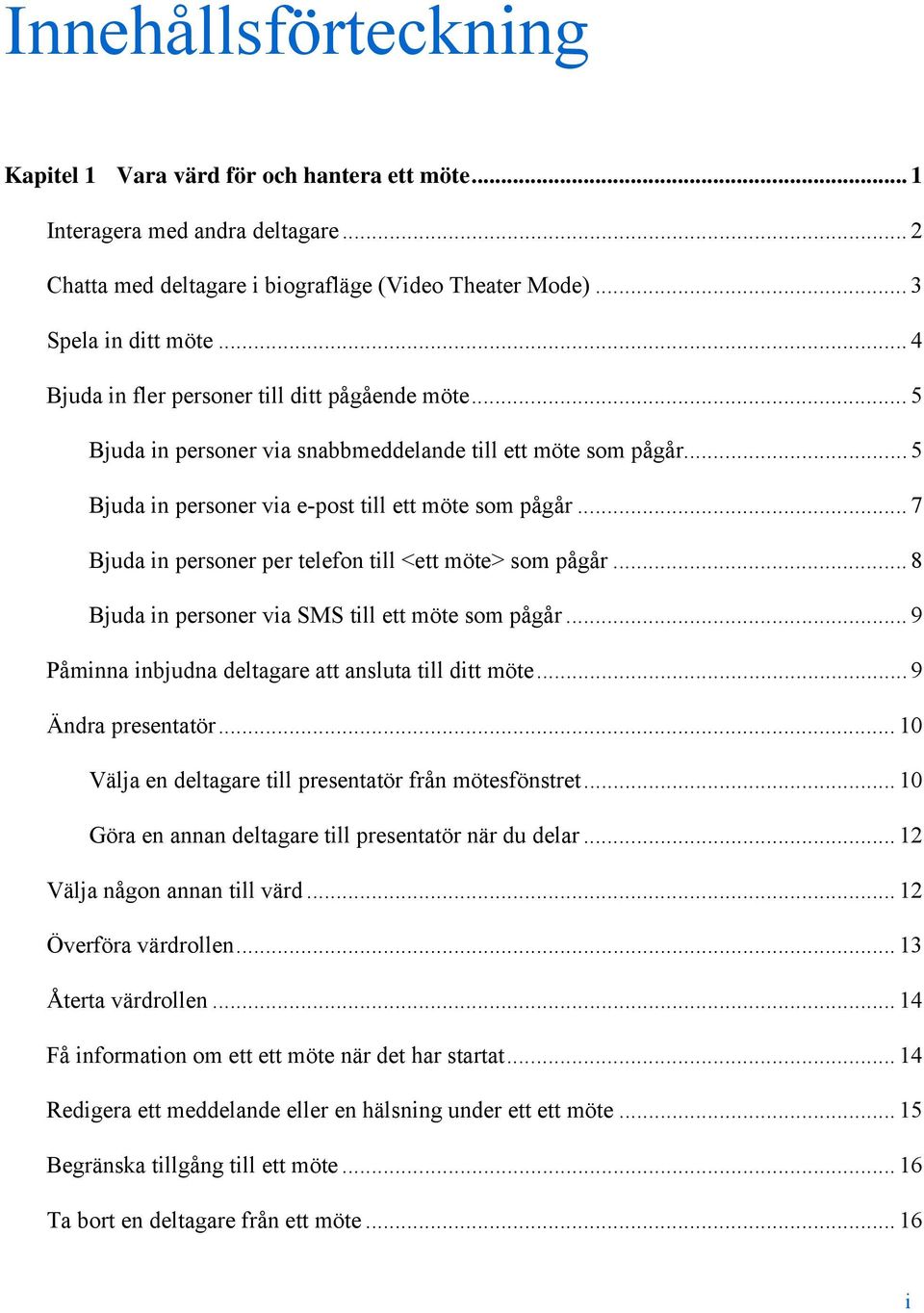 .. 7 Bjuda in personer per telefon till <ett möte> som pågår... 8 Bjuda in personer via SMS till ett möte som pågår... 9 Påminna inbjudna deltagare att ansluta till ditt möte...9 Ändra presentatör.