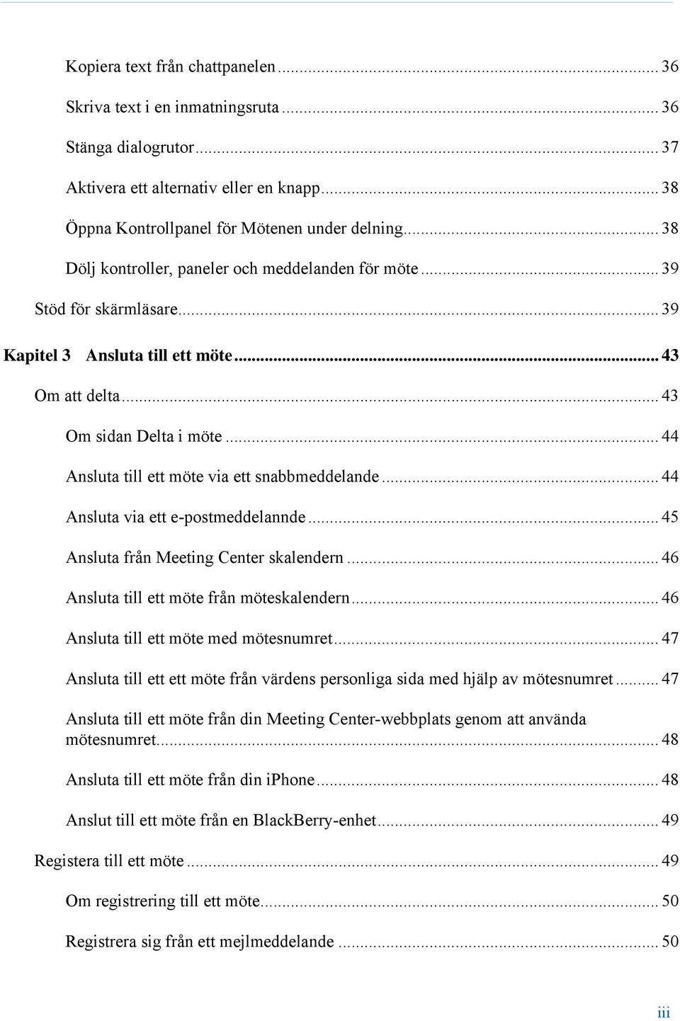 .. 44 Ansluta till ett möte via ett snabbmeddelande... 44 Ansluta via ett e-postmeddelannde... 45 Ansluta från Meeting Center skalendern... 46 Ansluta till ett möte från möteskalendern.