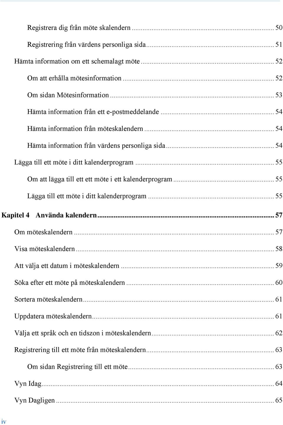 .. 55 Om att lägga till ett ett möte i ett kalenderprogram... 55 Lägga till ett möte i ditt kalenderprogram... 55 Kapitel 4 Använda kalendern... 57 Om möteskalendern... 57 Visa möteskalendern.