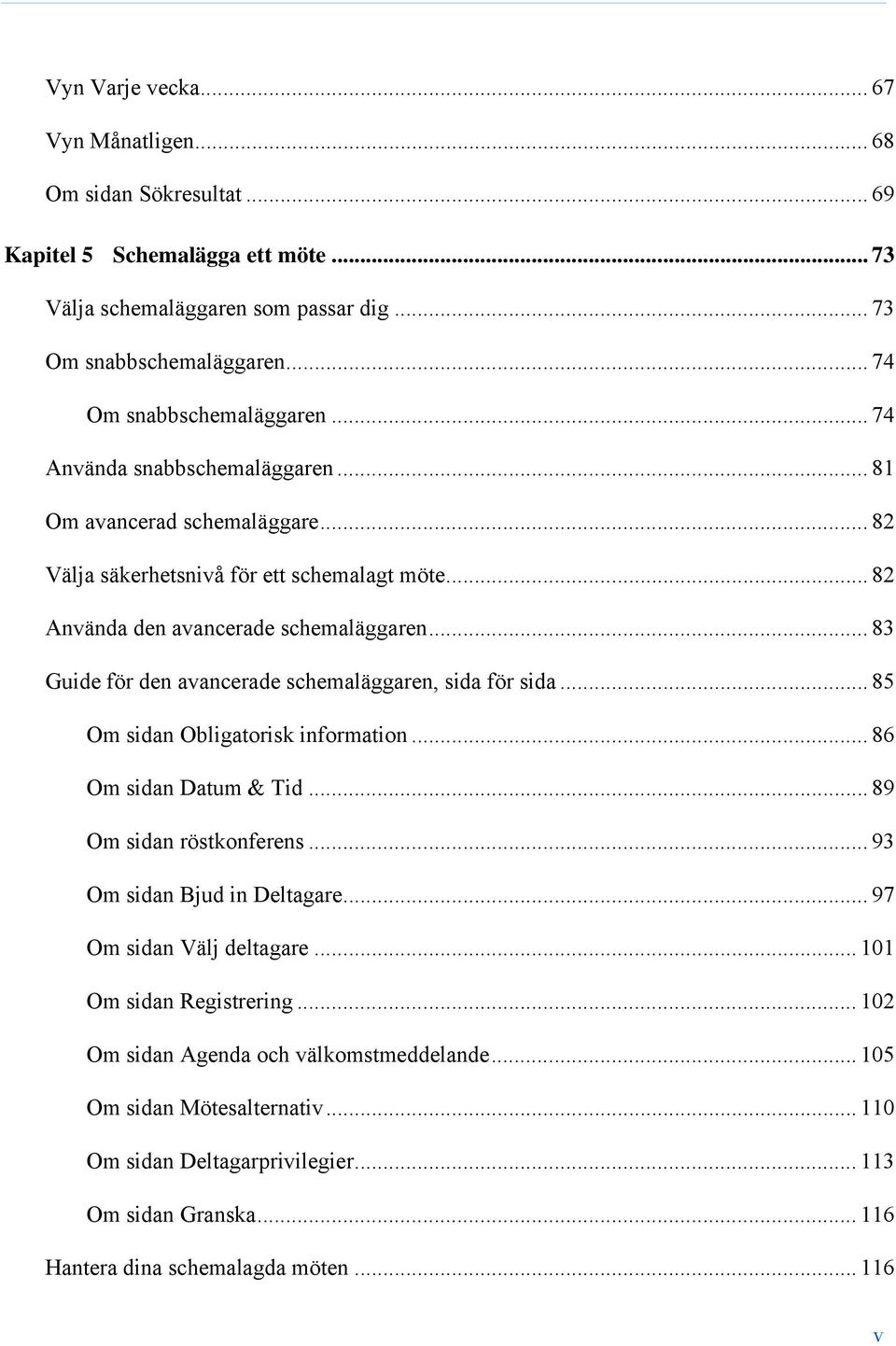 .. 83 Guide för den avancerade schemaläggaren, sida för sida... 85 Om sidan Obligatorisk information... 86 Om sidan Datum & Tid... 89 Om sidan röstkonferens... 93 Om sidan Bjud in Deltagare.