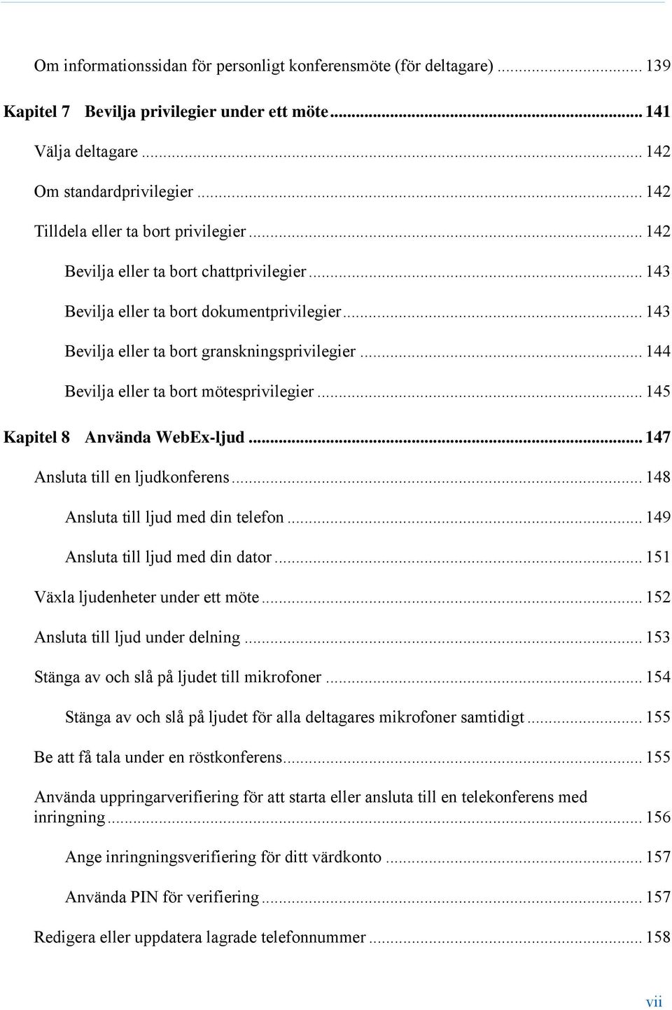 .. 144 Bevilja eller ta bort mötesprivilegier... 145 Kapitel 8 Använda WebEx-ljud... 147 Ansluta till en ljudkonferens... 148 Ansluta till ljud med din telefon... 149 Ansluta till ljud med din dator.