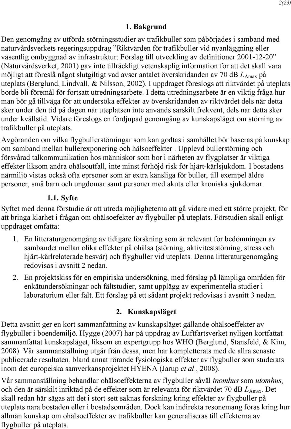 ombyggnad av infrastruktur: Förslag till utveckling av definitioner 2001-12-20 (Naturvårdsverket, 2001) gav inte tillräckligt vetenskaplig information för att det skall vara möjligt att föreslå något