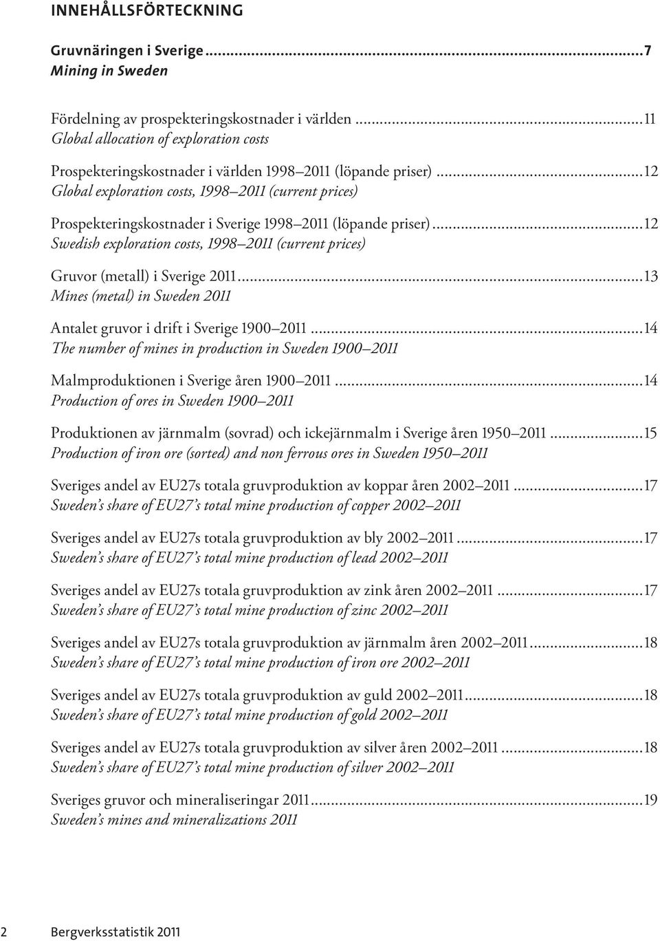 ..12 Global exploration costs, 1998 2011 (current prices) Prospekteringskostnader i Sverige 1998 2011 (löpande priser).