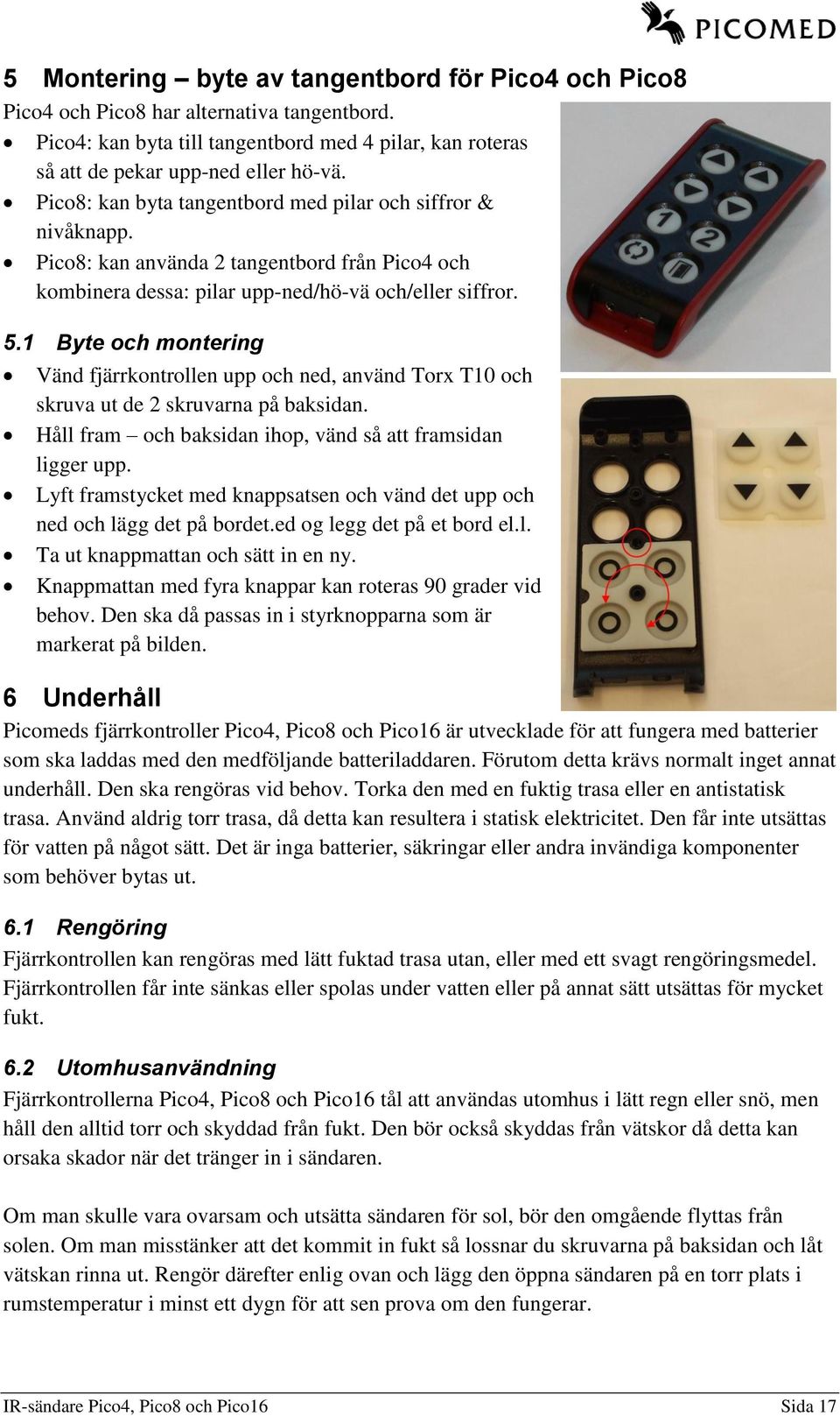 1 Byte och montering Vänd fjärrkontrollen upp och ned, använd Torx T10 och skruva ut de 2 skruvarna på baksidan. Håll fram och baksidan ihop, vänd så att framsidan ligger upp.