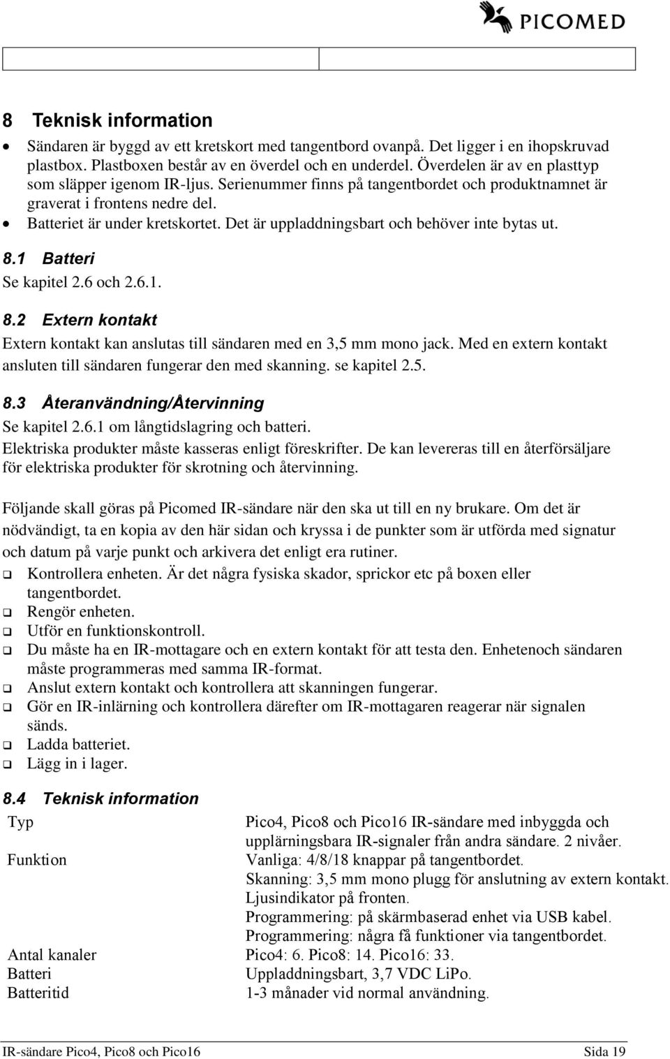 Det är uppladdningsbart och behöver inte bytas ut. 8.1 Batteri Se kapitel 2.6 och 2.6.1. 8.2 Extern kontakt Extern kontakt kan anslutas till sändaren med en 3,5 mm mono jack.