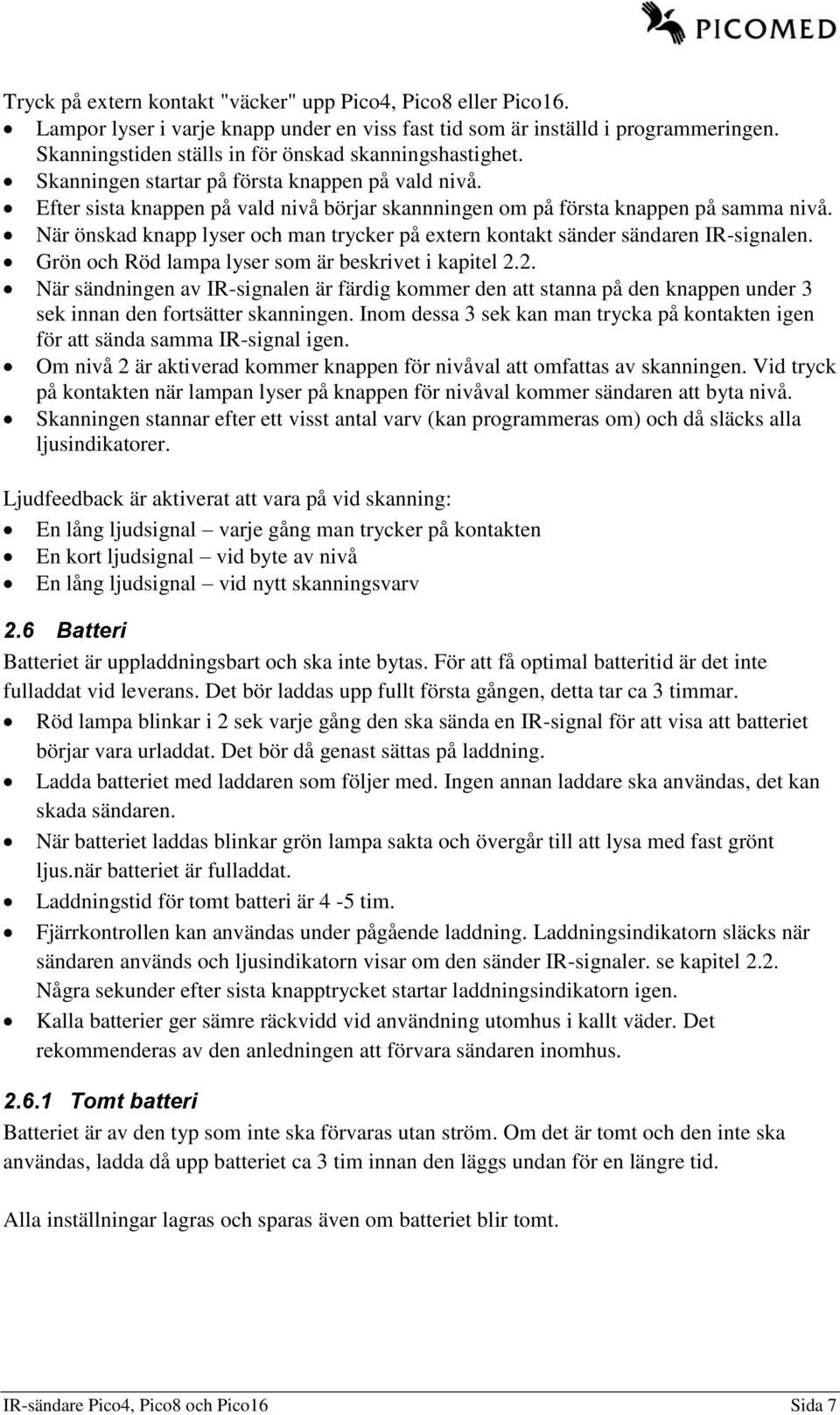 När önskad knapp lyser och man trycker på extern kontakt sänder sändaren IR-signalen. Grön och Röd lampa lyser som är beskrivet i kapitel 2.