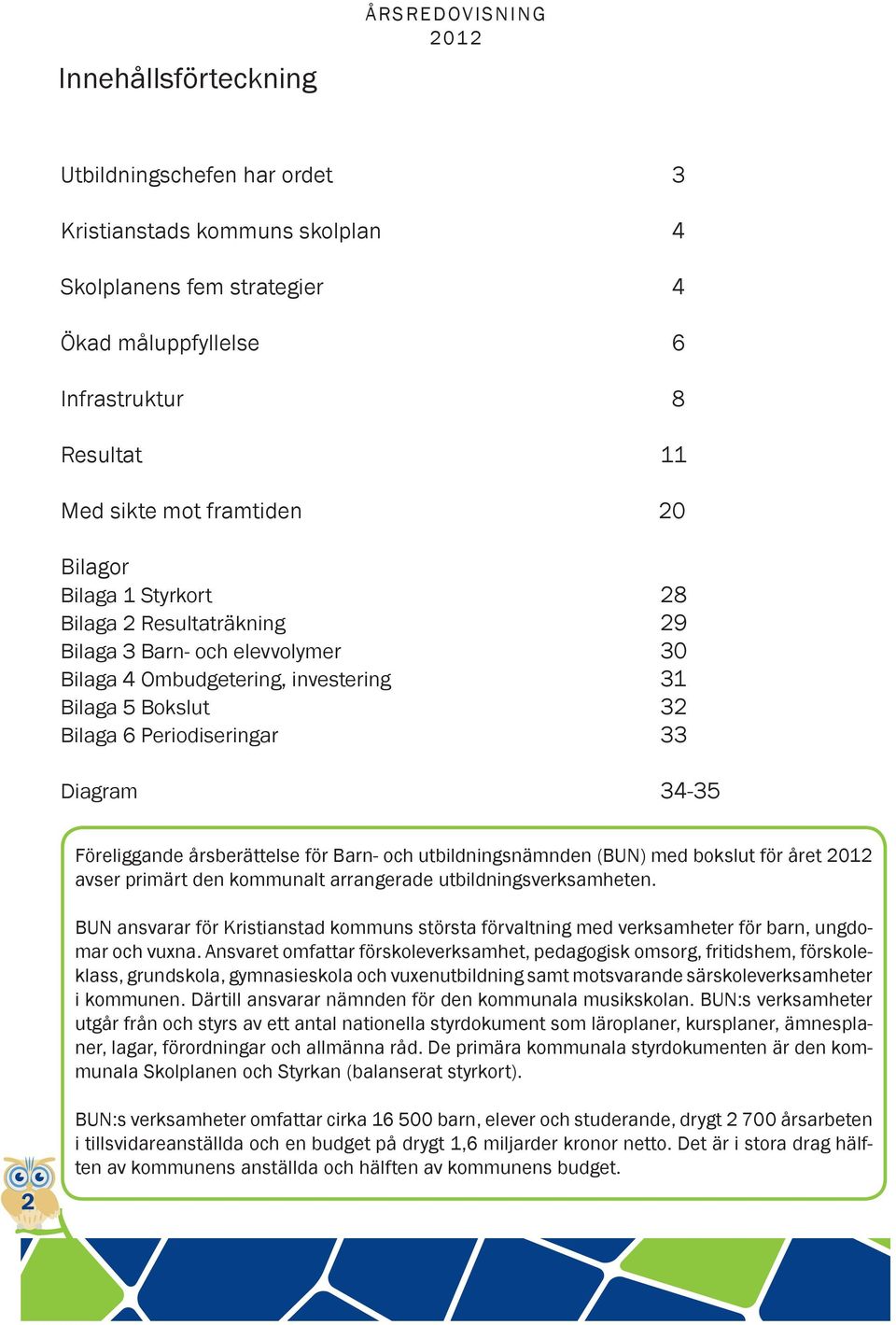 34-35 Föreliggande årsberättelse för Barn- och utbildningsnämnden (BUN) med bokslut för året avser primärt den kommunalt arrangerade utbildningsverksamheten.