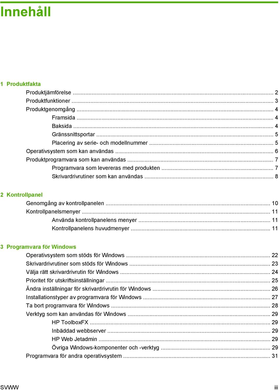 .. 8 2 Kontrollpanel Genomgång av kontrollpanelen... 10 Kontrollpanelsmenyer... 11 Använda kontrollpanelens menyer... 11 Kontrollpanelens huvudmenyer.