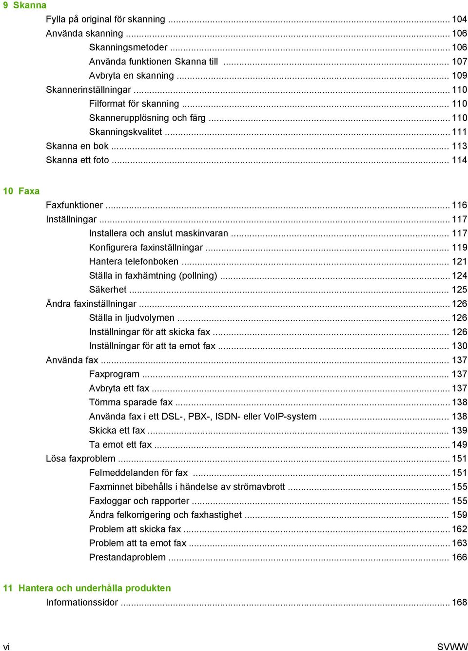 .. 117 Installera och anslut maskinvaran... 117 Konfigurera faxinställningar... 119 Hantera telefonboken... 121 Ställa in faxhämtning (pollning)... 124 Säkerhet... 125 Ändra faxinställningar.