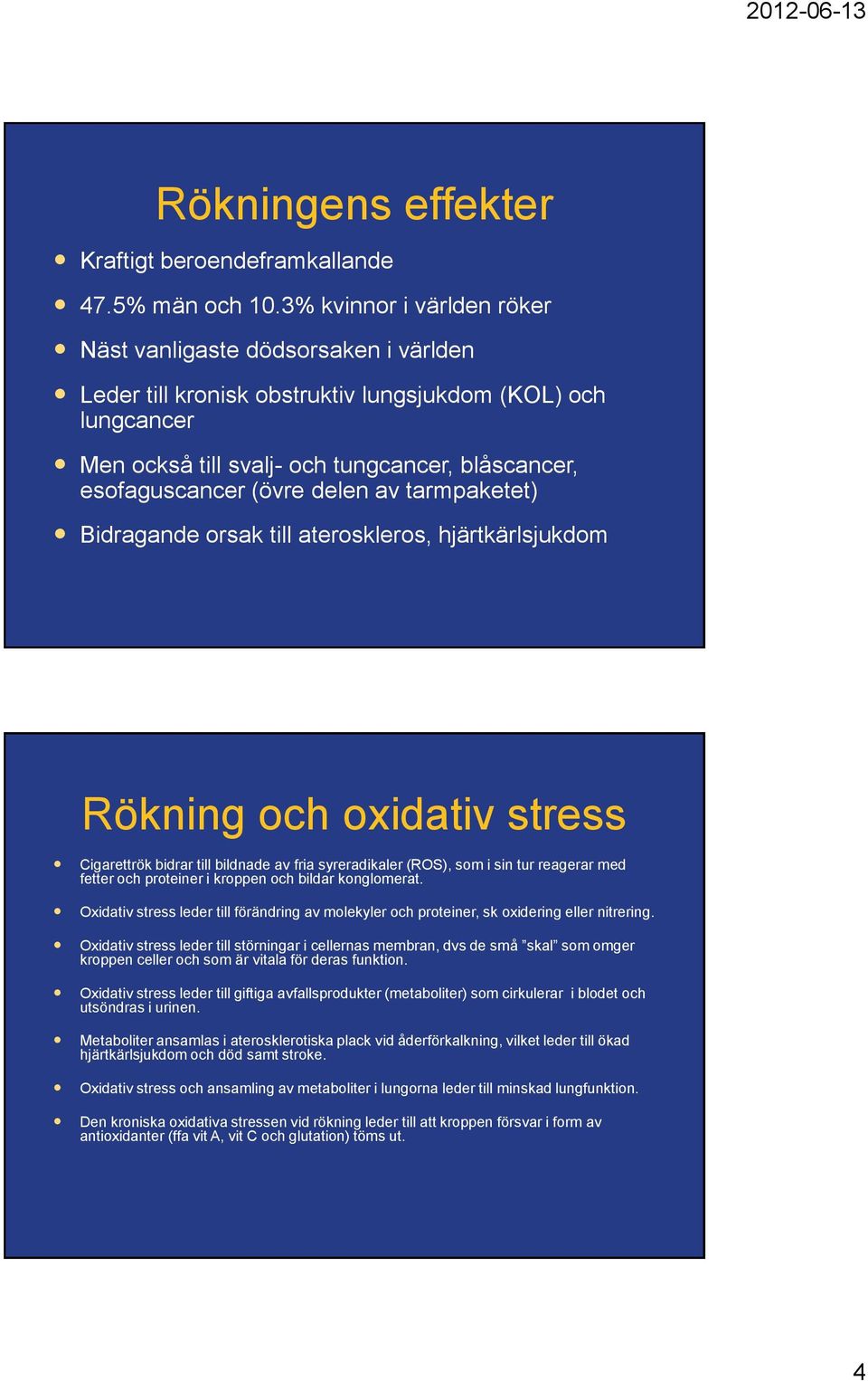 delen av tarmpaketet) Bidragande orsak till ateroskleros, hjärtkärlsjukdom Rökning och oxidativ stress Cigarettrök bidrar till bildnade av fria syreradikaler (ROS), som i sin tur reagerar med fetter