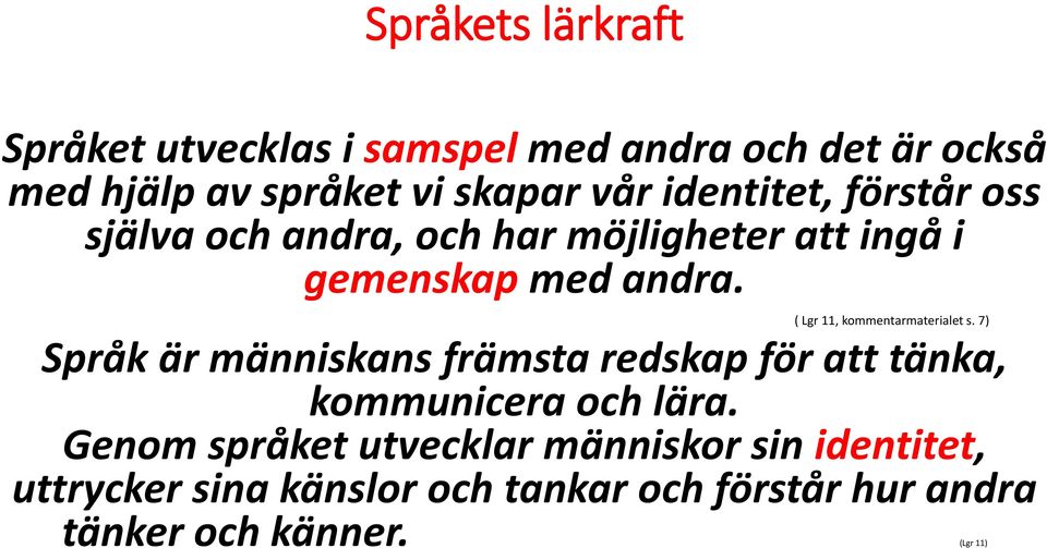 ( Lgr 11, kommentarmaterialet s. 7) Språk är människans främsta redskap för att tänka, kommunicera och lära.