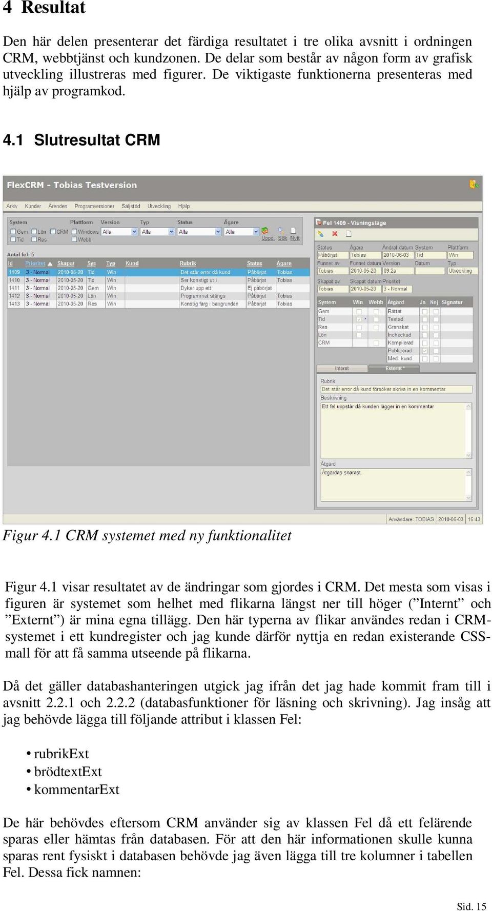 1 CRM systemet med ny funktionalitet Figur 4.1 visar resultatet av de ändringar som gjordes i CRM.