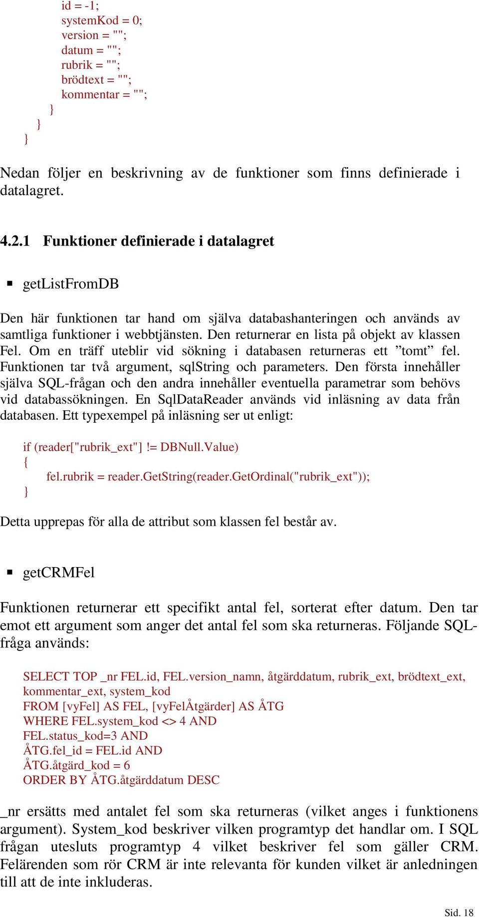 Den returnerar en lista på objekt av klassen Fel. Om en träff uteblir vid sökning i databasen returneras ett tomt fel. Funktionen tar två argument, sqlstring och parameters.