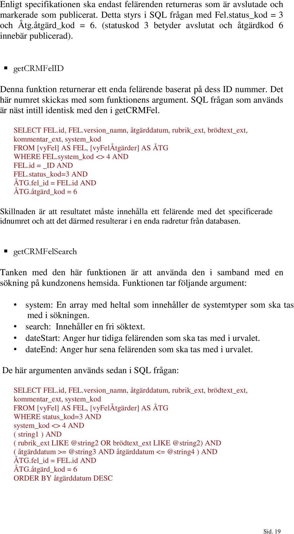 Det här numret skickas med som funktionens argument. SQL frågan som används är näst intill identisk med den i getcrmfel. SELECT FEL.id, FEL.