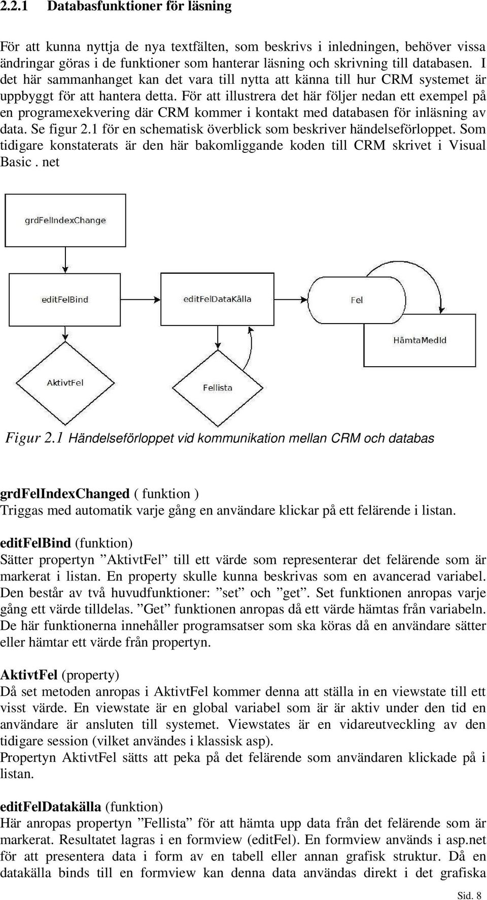 För att illustrera det här följer nedan ett exempel på en programexekvering där CRM kommer i kontakt med databasen för inläsning av data. Se figur 2.