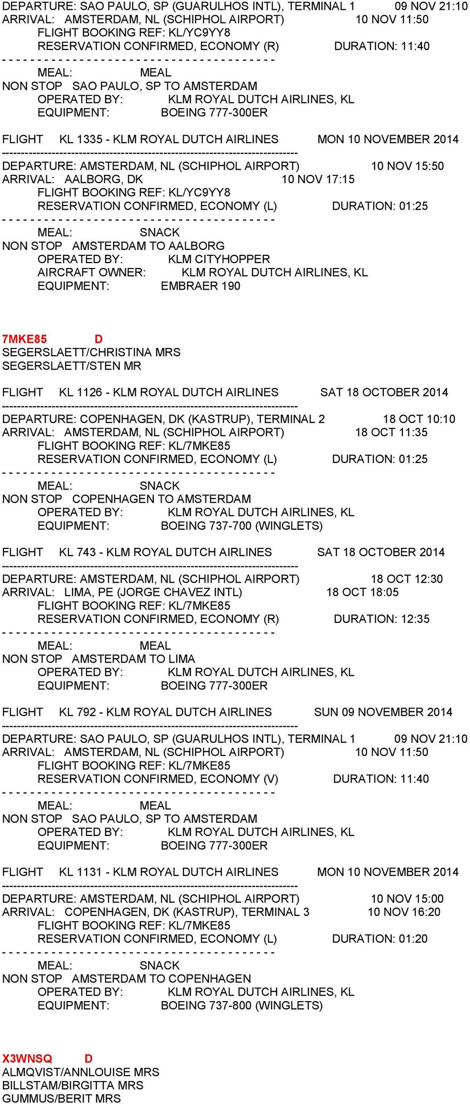 FLIGHT BOOKING REF: KL/YC9YY8 RESERVATION CONFIRMED, ECONOMY (L) DURATION: 01:25 NON STOP AMSTERDAM TO AALBORG OPERATED BY: KLM CITYHOPPER AIRCRAFT OWNER: KLM ROYAL DUTCH AIRLINES, KL EQUIPMENT: