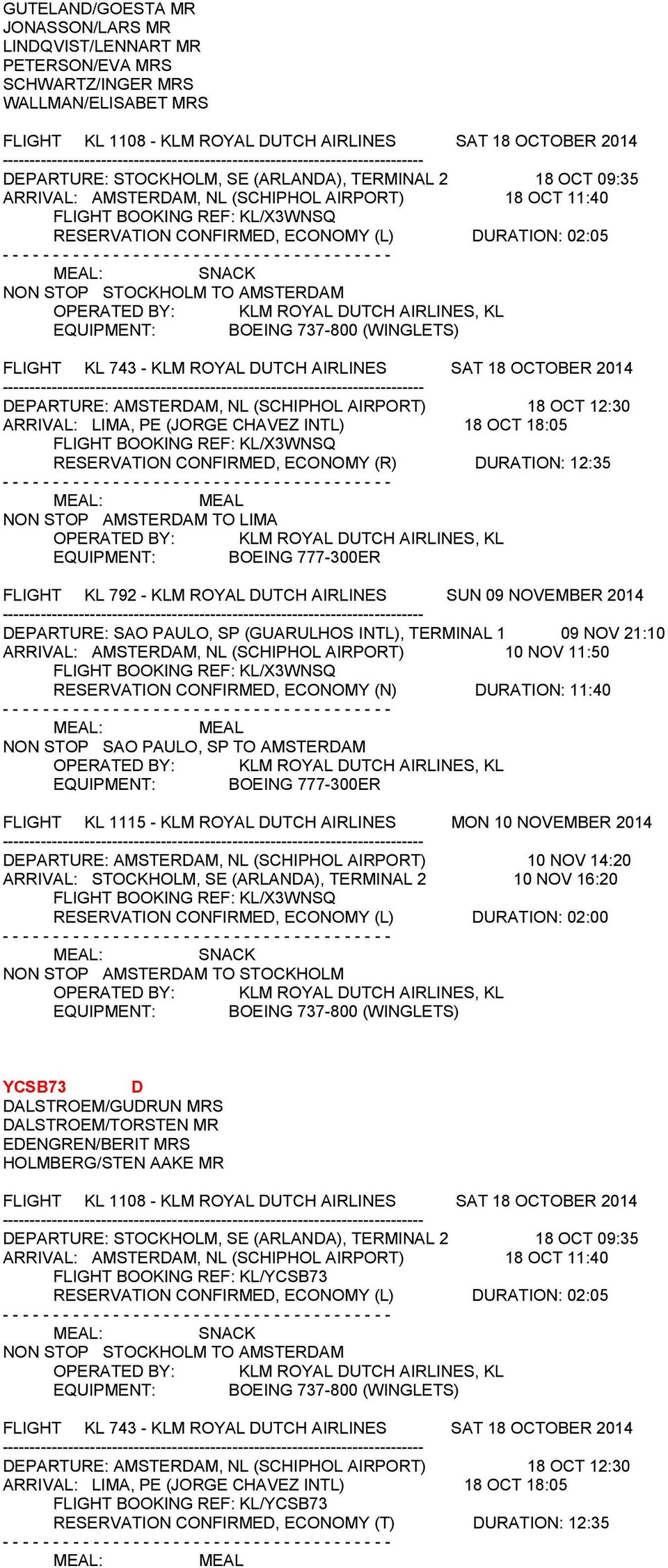 AMSTERDAM EQUIPMENT: BOEING 737-800 (WINGLETS) FLIGHT KL 743 - KLM ROYAL DUTCH AIRLINES SAT 18 OCTOBER 2014 DEPARTURE: AMSTERDAM, NL (SCHIPHOL AIRPORT) 18 OCT 12:30 ARRIVAL: LIMA, PE (JORGE CHAVEZ