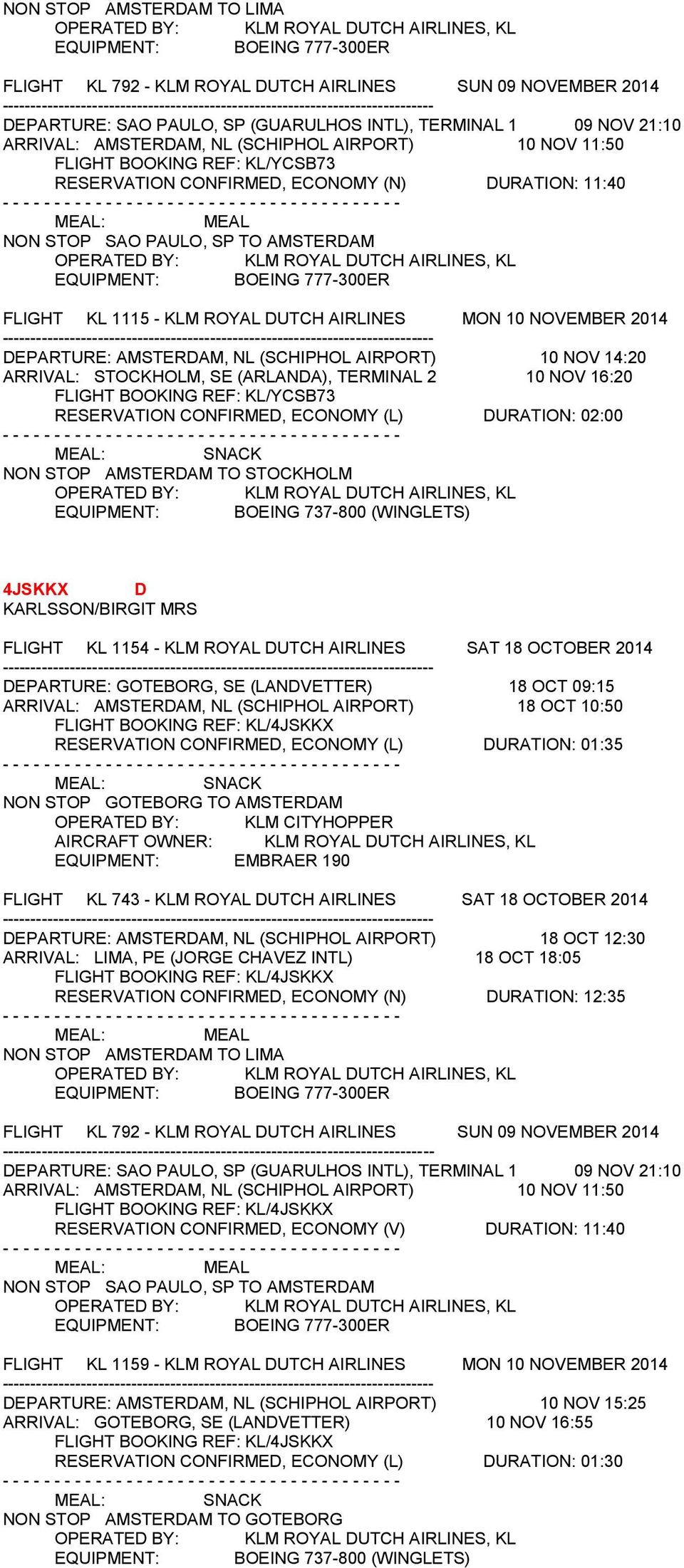 DEPARTURE: AMSTERDAM, NL (SCHIPHOL AIRPORT) 10 NOV 14:20 ARRIVAL: STOCKHOLM, SE (ARLANDA), TERMINAL 2 10 NOV 16:20 FLIGHT BOOKING REF: KL/YCSB73 RESERVATION CONFIRMED, ECONOMY (L) DURATION: 02:00 NON