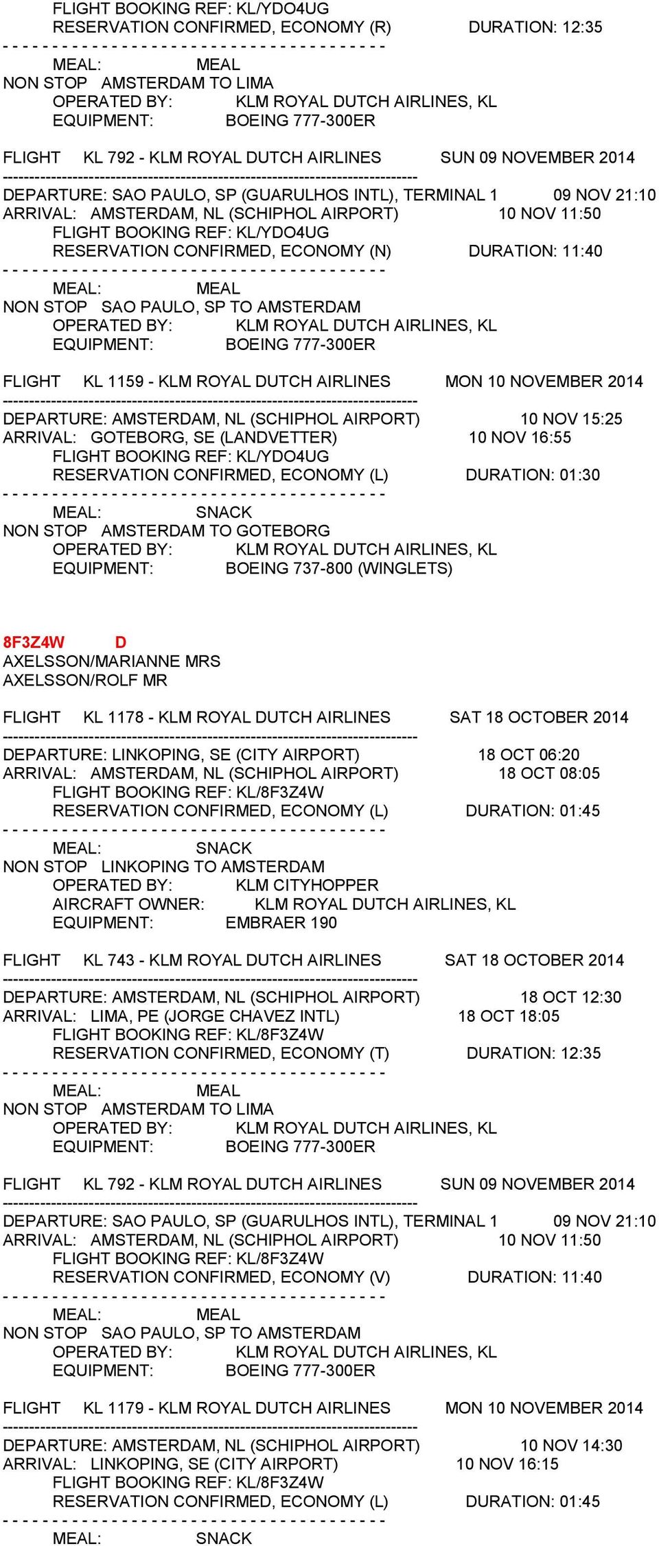 SP TO AMSTERDAM FLIGHT KL 1159 - KLM ROYAL DUTCH AIRLINES MON 10 NOVEMBER 2014 DEPARTURE: AMSTERDAM, NL (SCHIPHOL AIRPORT) 10 NOV 15:25 ARRIVAL: GOTEBORG, SE (LANDVETTER) 10 NOV 16:55 FLIGHT BOOKING