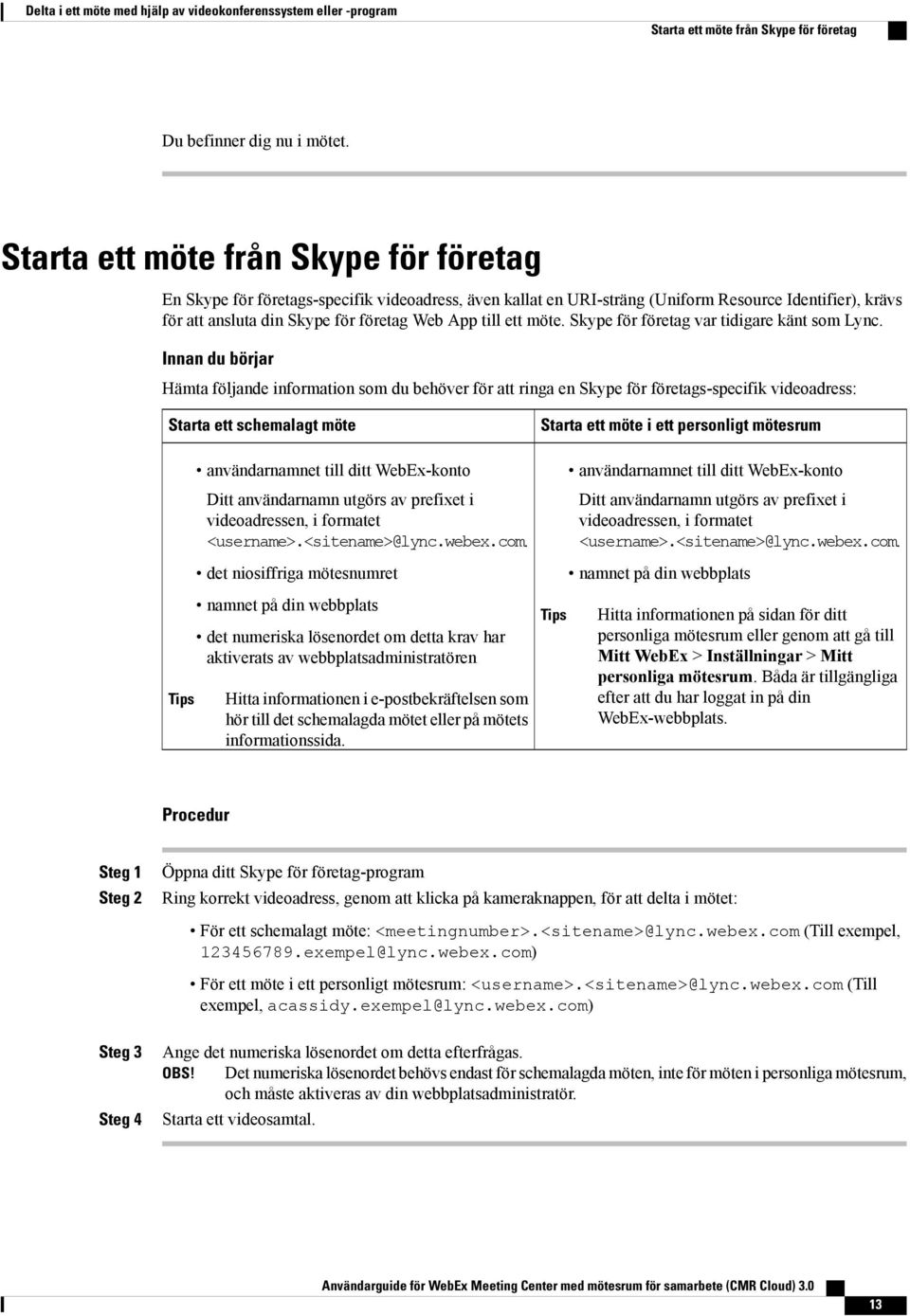 ett möte. Skype för företag var tidigare känt som Lync.