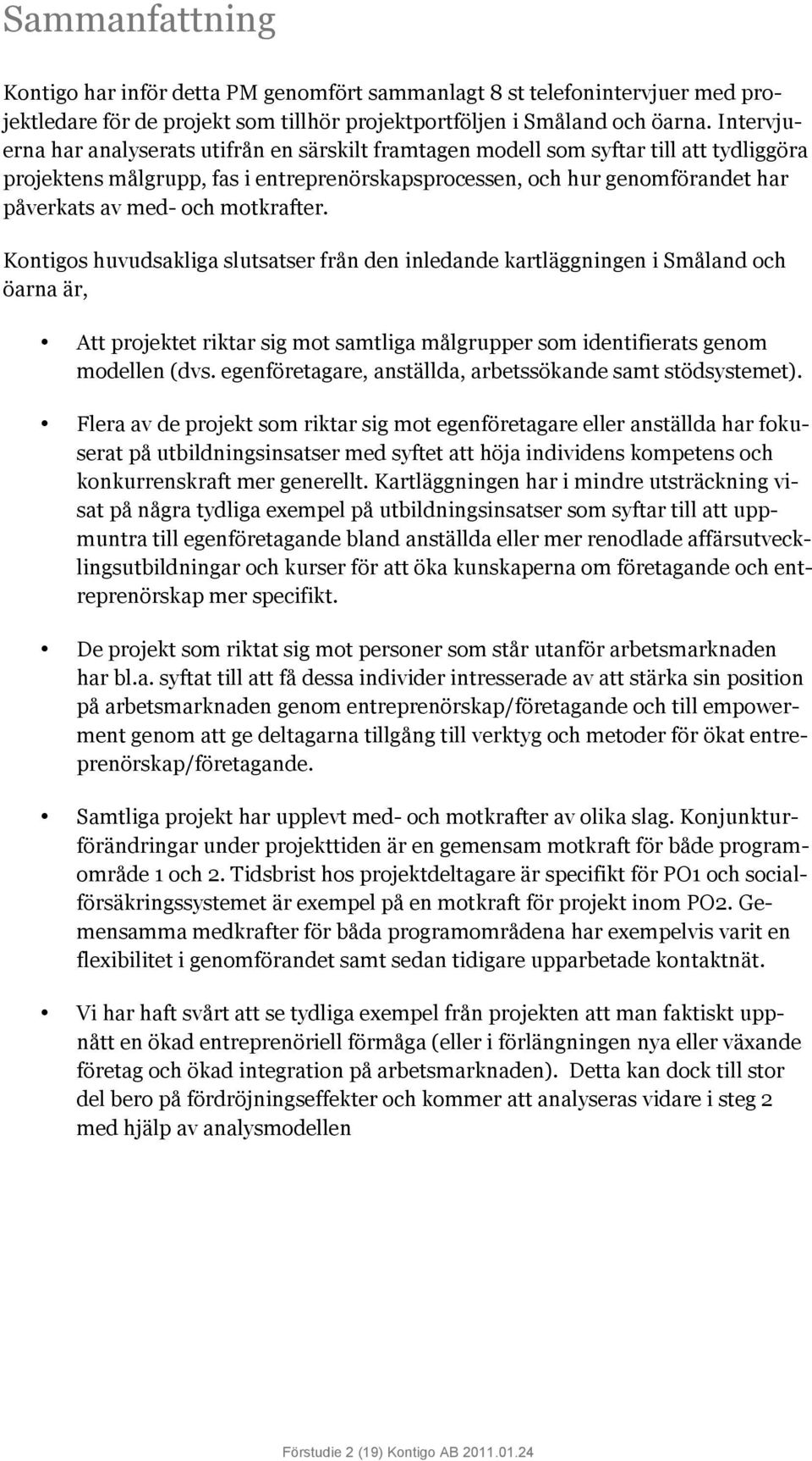 motkrafter. Kontigos huvudsakliga slutsatser från den inledande kartläggningen i Småland och öarna är, Att projektet riktar sig mot samtliga målgrupper som identifierats genom modellen (dvs.